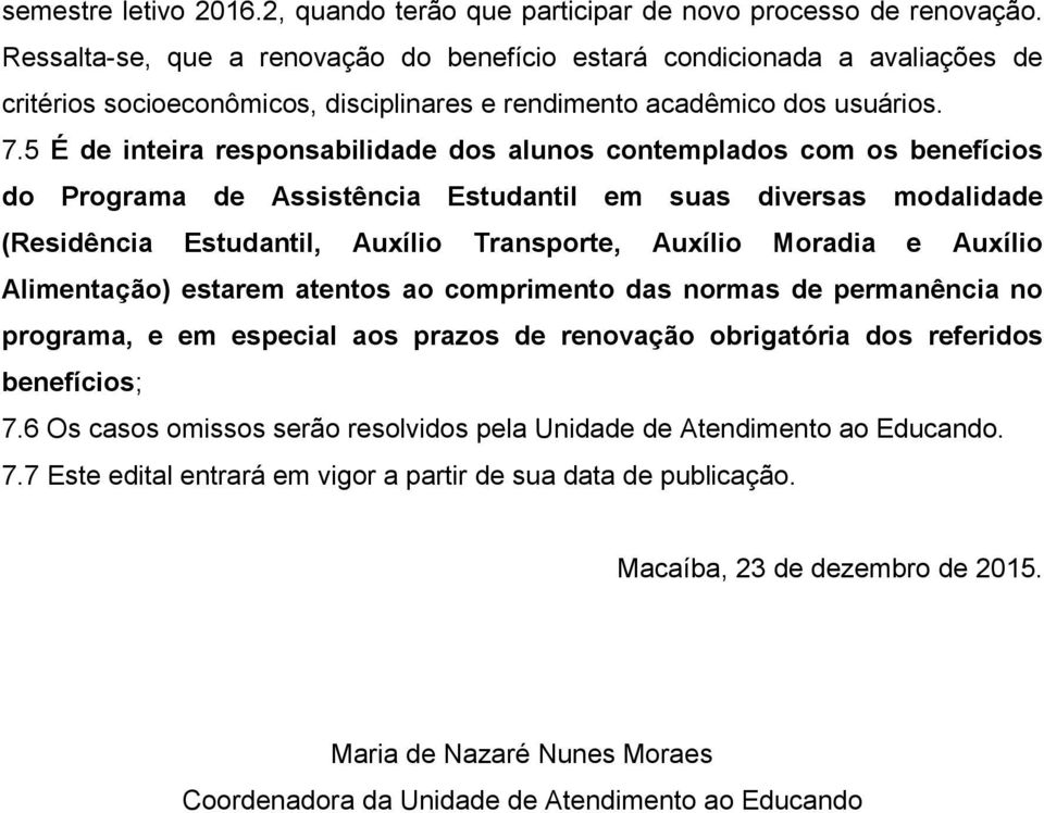 5 É de inteira responsabilidade dos alunos contemplados com os benefícios do Programa de Assistência Estudantil em suas diversas modalidade (Residência Estudantil, Auxílio Transporte, Auxílio Moradia