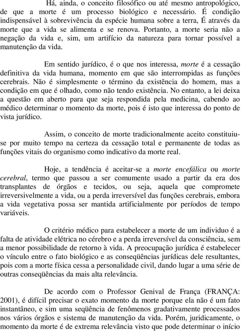 Portanto, a morte seria não a negação da vida e, sim, um artifício da natureza para tornar possível a manutenção da vida.