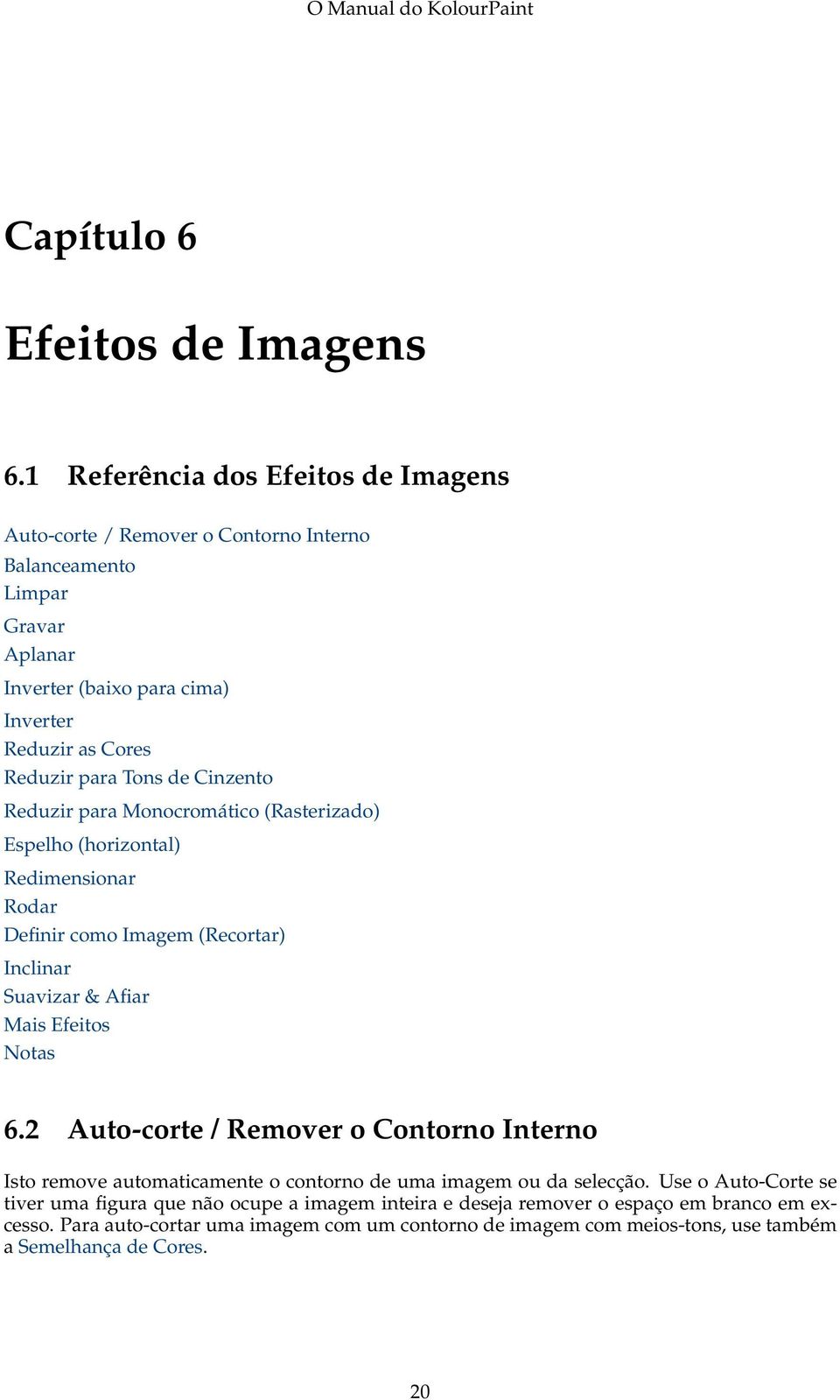 Tons de Cinzento Reduzir para Monocromático (Rasterizado) Espelho (horizontal) Redimensionar Rodar Definir como Imagem (Recortar) Inclinar Suavizar & Afiar Mais Efeitos Notas 6.