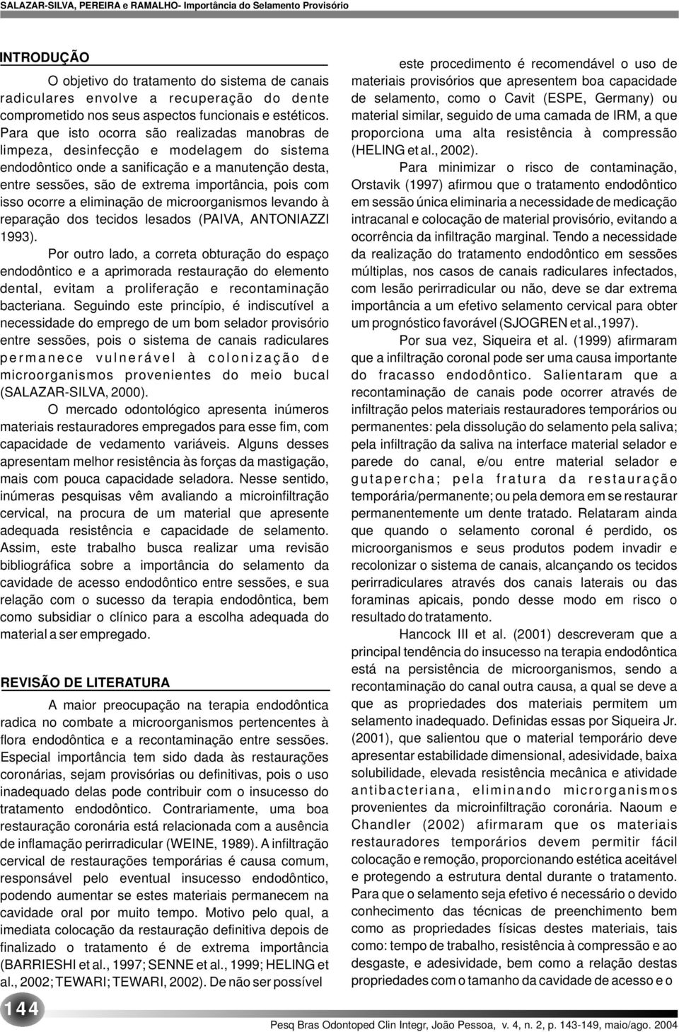 isso ocorre a eliminação de microorganismos levando à reparação dos tecidos lesados (PAIVA, ANTONIAZZI 1993).