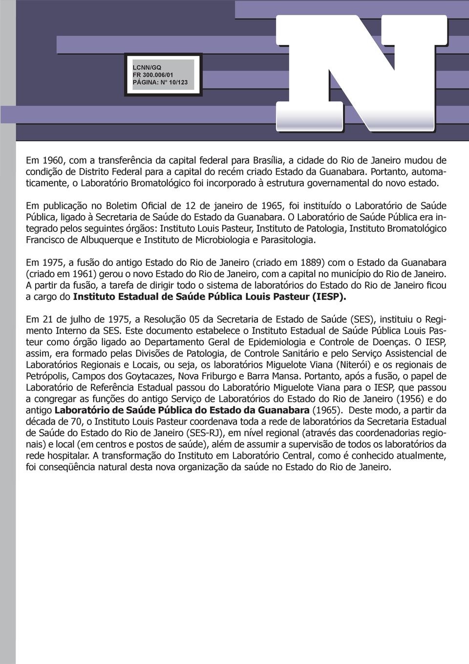 Em publicação no Boletim Oficial de 12 de janeiro de 1965, foi instituído o Laboratório de Saúde Pública, ligado à Secretaria de Saúde do Estado da Guanabara.