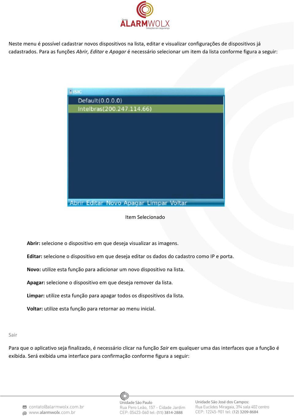 Editar: selecione o dispositivo em que deseja editar os dados do cadastro como IP e porta. Novo: utilize esta função para adicionar um novo dispositivo na lista.