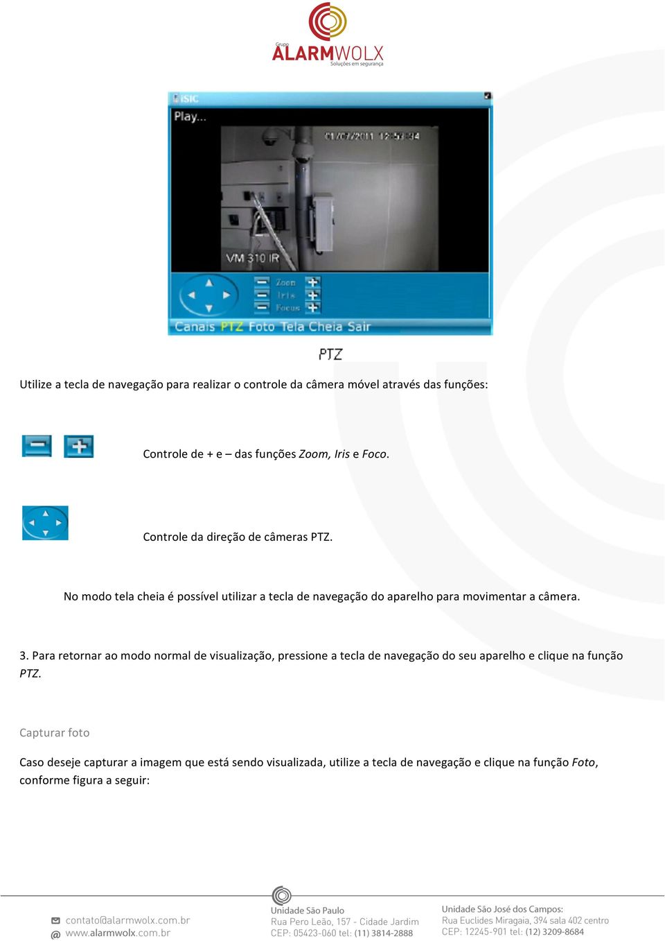 No modo tela cheia é possível utilizar a tecla de navegação do aparelho para movimentar a câmera. 3.