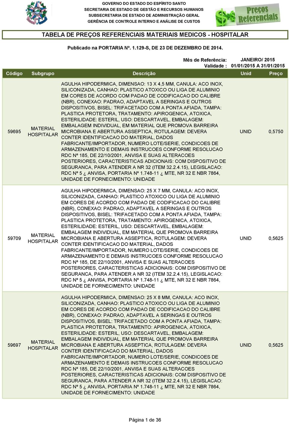 APIROGENICA, ATOXICA, ESTERILIDADE: ESTERIL, USO: DESCARTAVEL, EMBALAGEM: EMBALAGEM INDIVIDUAL, EM QUE PROMOVA BARREIRA MICROBIANA E ABERTURA ASSEPTICA, ROTULAGEM: DEVERA CONTER IDENTIFICACAO DO,