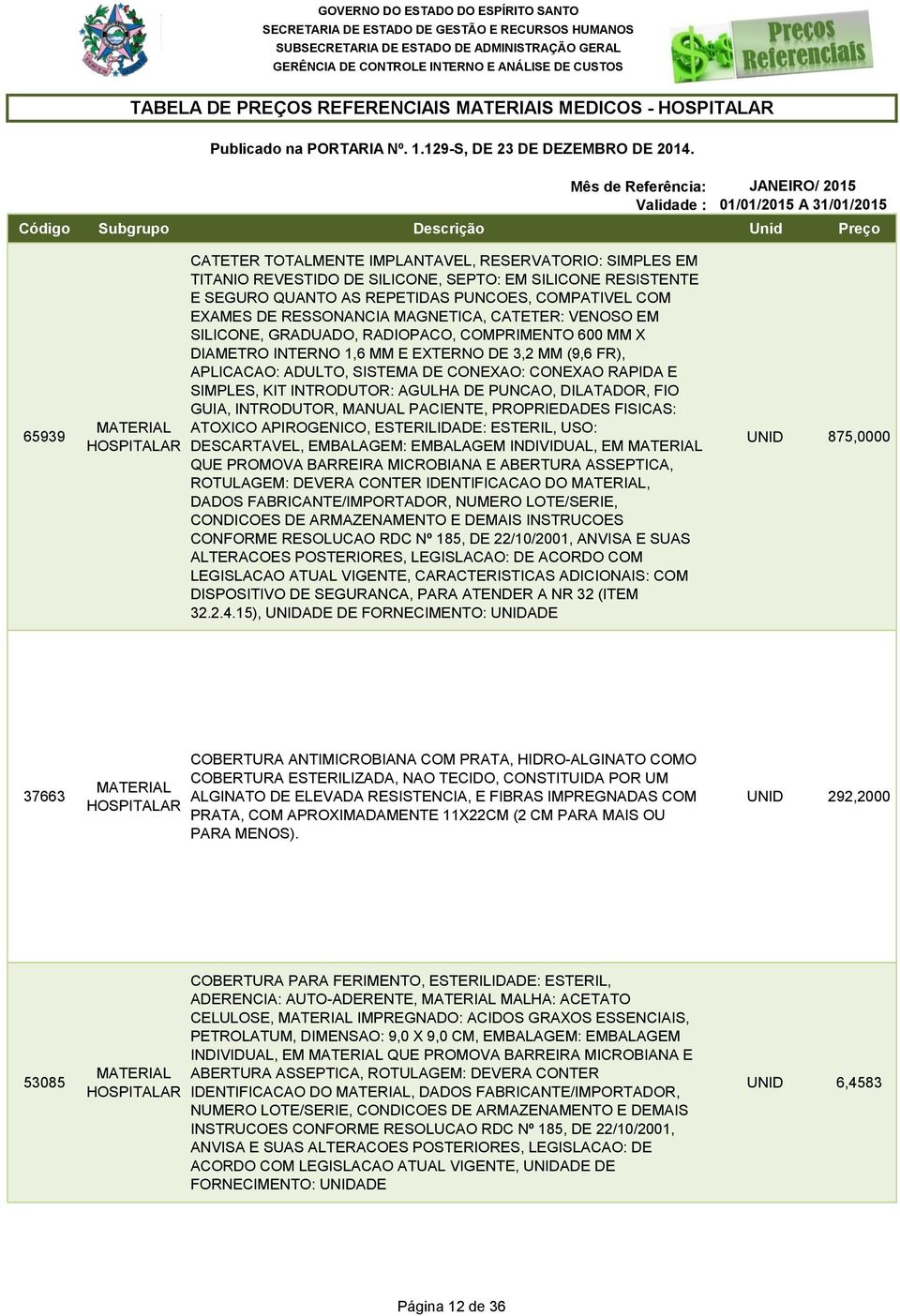 APLICACAO: ADULTO, SISTEMA DE CONEXAO: CONEXAO RAPIDA E SIMPLES, KIT INTRODUTOR: AGULHA DE PUNCAO, DILATADOR, FIO GUIA, INTRODUTOR, MANUAL PACIENTE, PROPRIEDADES FISICAS: ATOXICO APIROGENICO,