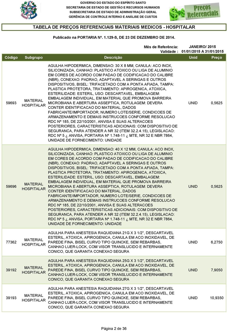 APIROGENICA, ATOXICA, ESTERILIDADE: ESTERIL, USO: DESCARTAVEL, EMBALAGEM: EMBALAGEM INDIVIDUAL, EM QUE PROMOVA BARREIRA MICROBIANA E ABERTURA ASSEPTICA, ROTULAGEM: DEVERA CONTER IDENTIFICACAO DO,