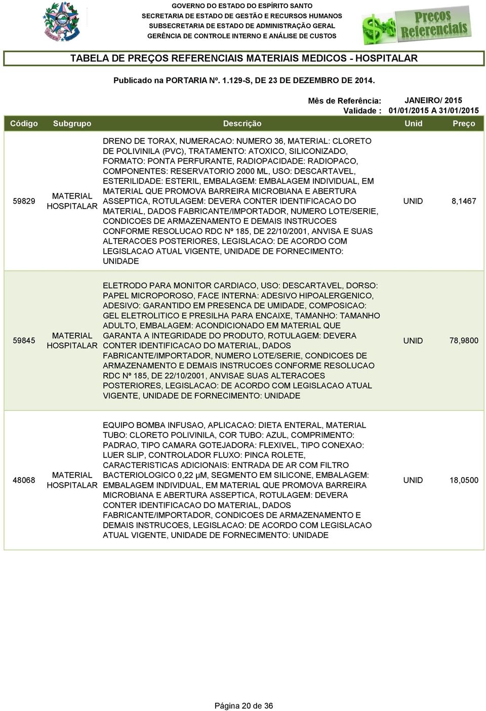 ROTULAGEM: DEVERA CONTER IDENTIFICACAO DO, DADOS FABRICANTE/IMPORTADOR, NUMERO LOTE/SERIE, LEGISLACAO ATUAL VIGENTE, DE FORNECIMENTO: UNID 8,1467 59845 ELETRODO PARA MONITOR CARDIACO, USO: