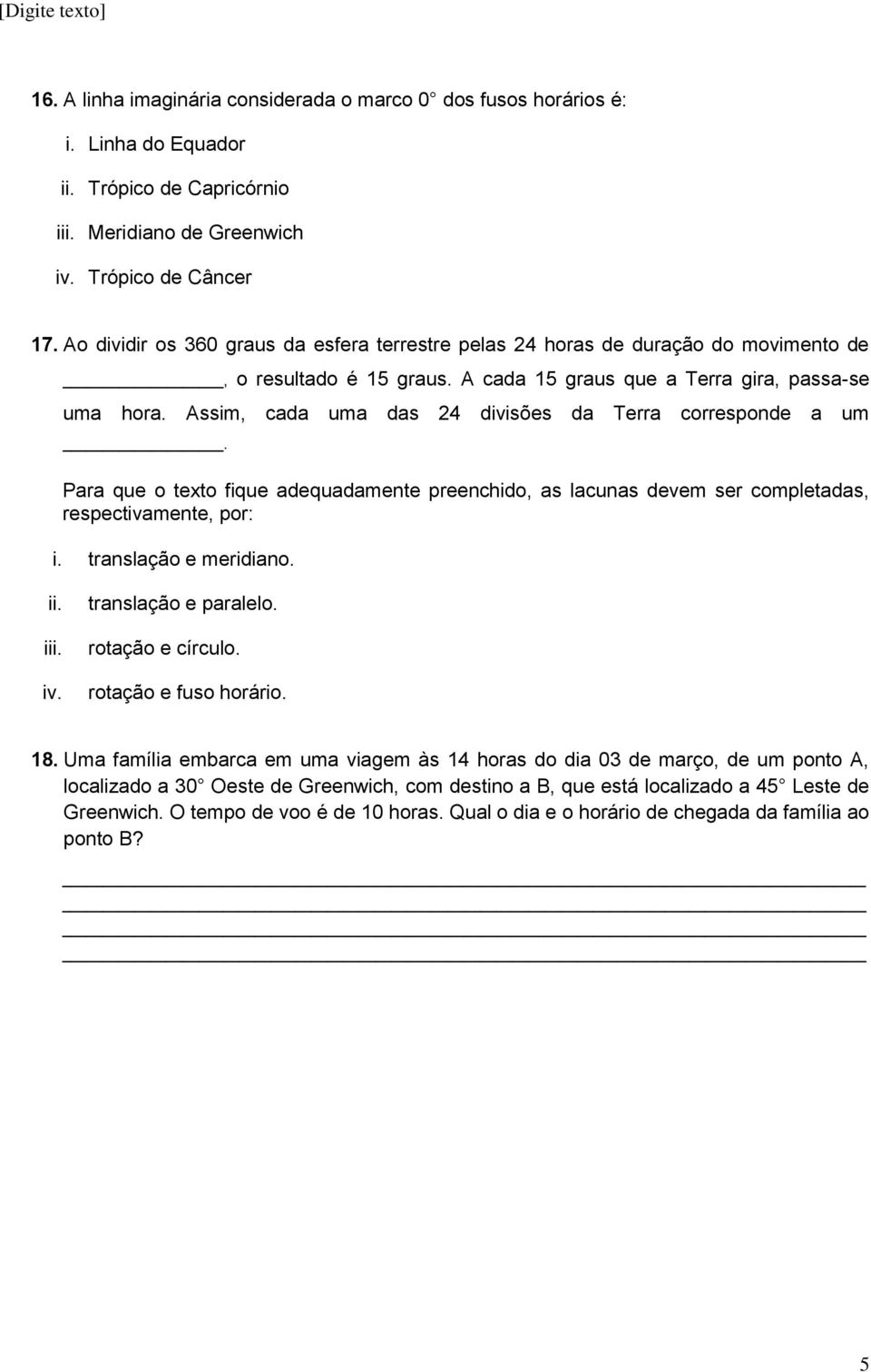 Assim, cada uma das 24 divisões da Terra corresponde a um. Para que o texto fique adequadamente preenchido, as lacunas devem ser completadas, respectivamente, por: i. translação e meridiano. ii. iii.