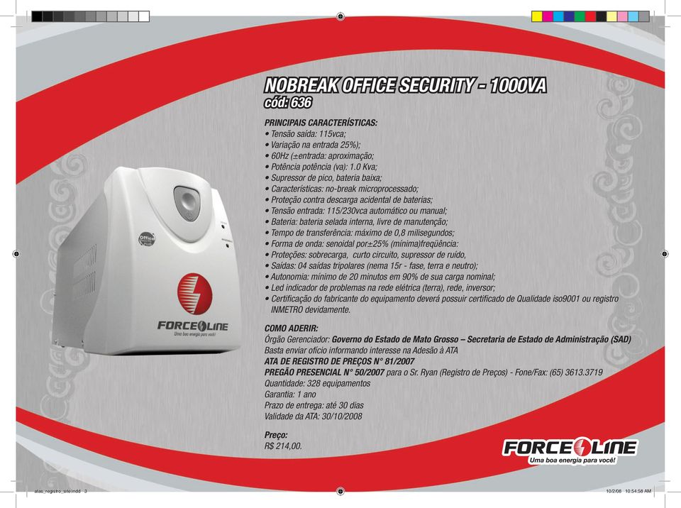 selada interna, livre de manutenção; Tempo de transferência: máximo de 0,8 milisegundos; Forma de onda: senoidal por±25% (mínima)freqüência: Proteções: sobrecarga, curto circuito, supressor de ruído,