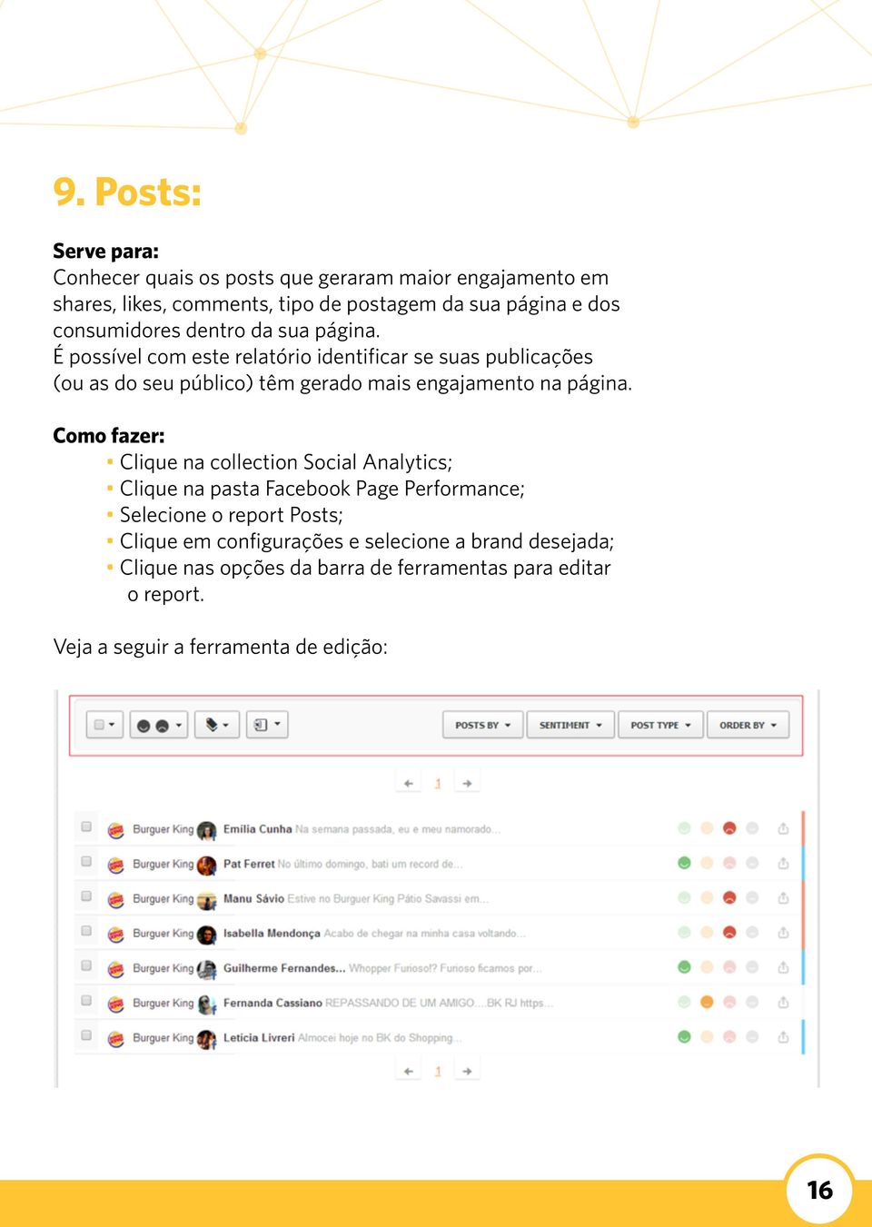 É possível com este relatório identificar se suas publicações (ou as do seu público) têm gerado mais engajamento na página.