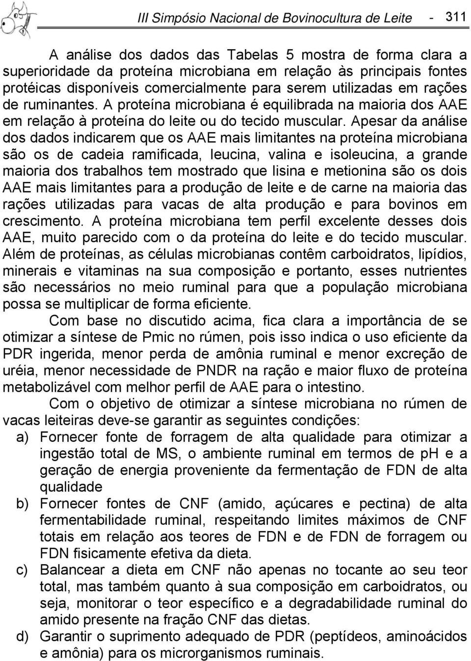 Apesar da análise dos dados indicarem que os AAE mais limitantes na proteína microbiana são os de cadeia ramificada, leucina, valina e isoleucina, a grande maioria dos trabalhos tem mostrado que