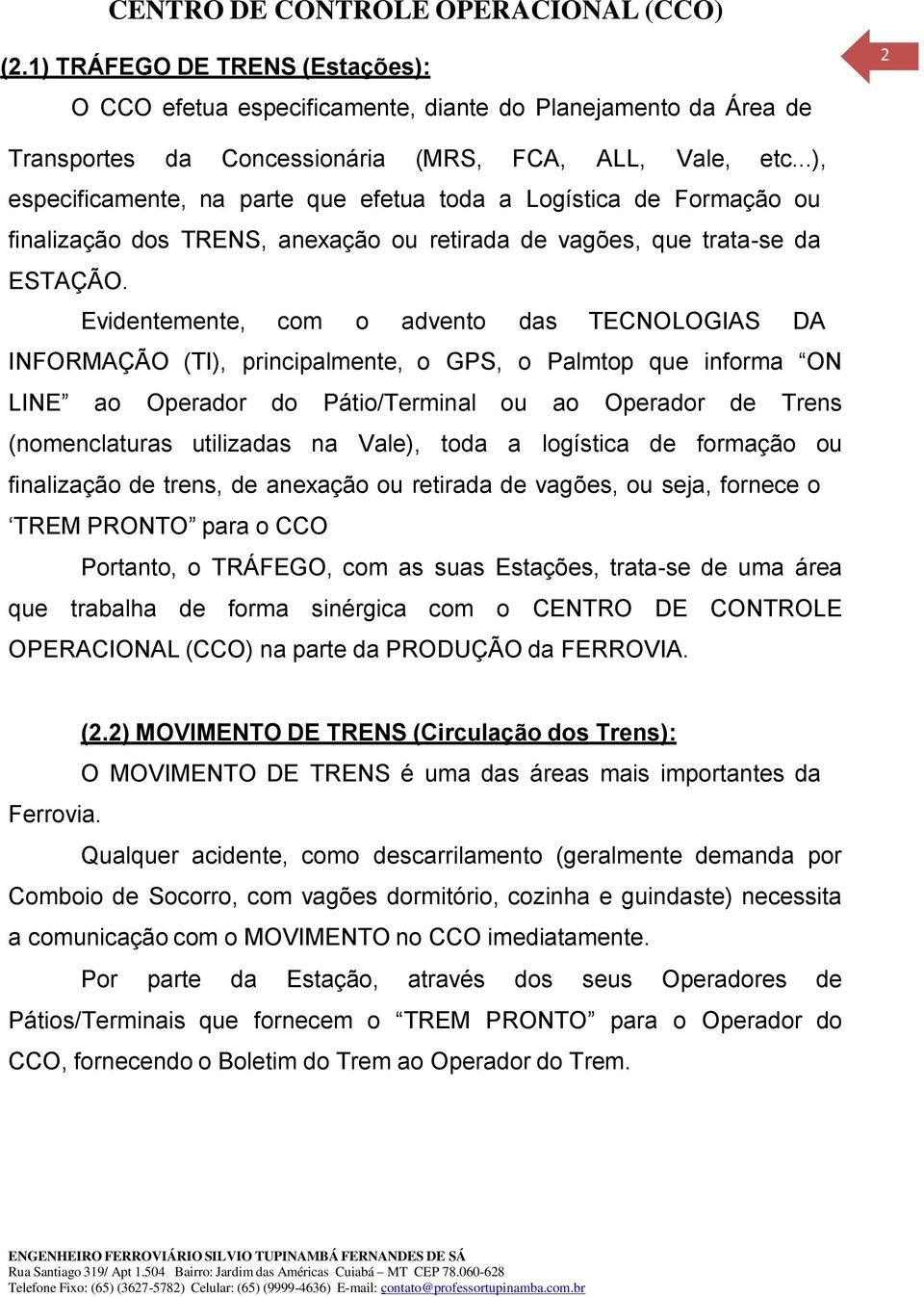 Evidentemente, com o advento das TECNOLOGIAS DA INFORMAÇÃO (TI), principalmente, o GPS, o Palmtop que informa ON LINE ao Operador do Pátio/Terminal ou ao Operador de Trens (nomenclaturas utilizadas