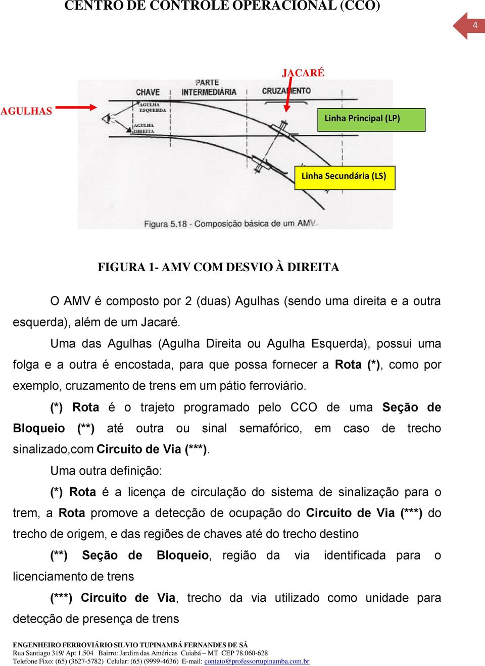 (*) Rota é o trajeto programado pelo CCO de uma Seção de Bloqueio (**) até outra ou sinal semafórico, em caso de trecho sinalizado,com Circuito de Via (***).