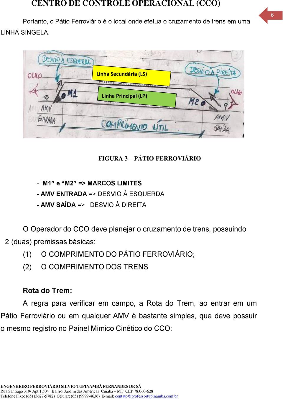 À DIREITA O Operador do CCO deve planejar o cruzamento de trens, possuindo 2 (duas) premissas básicas: (1) O COMPRIMENTO DO PÁTIO FERROVIÁRIO; (2) O