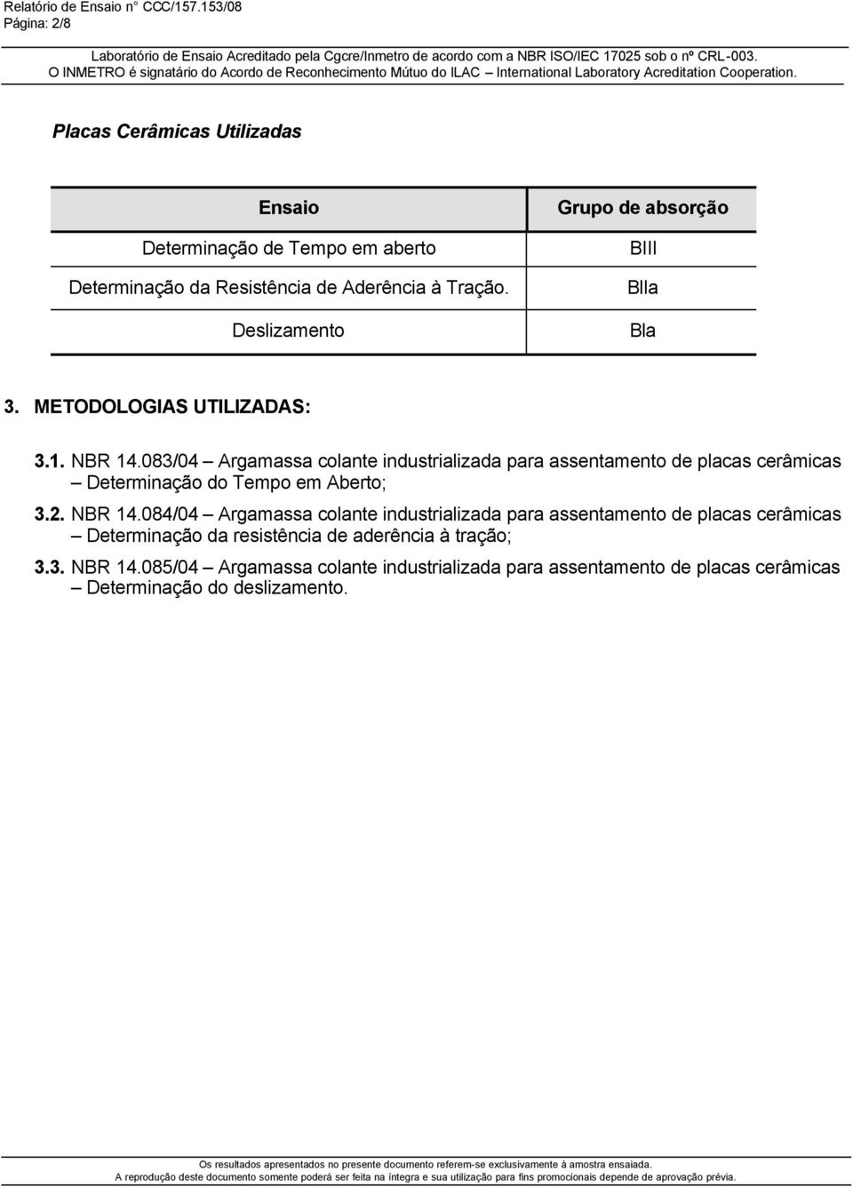 083/04 Argamassa colante industrializada para assentamento de placas cerâmicas Determinação do Tempo em Aberto; 3.2. NBR 14.