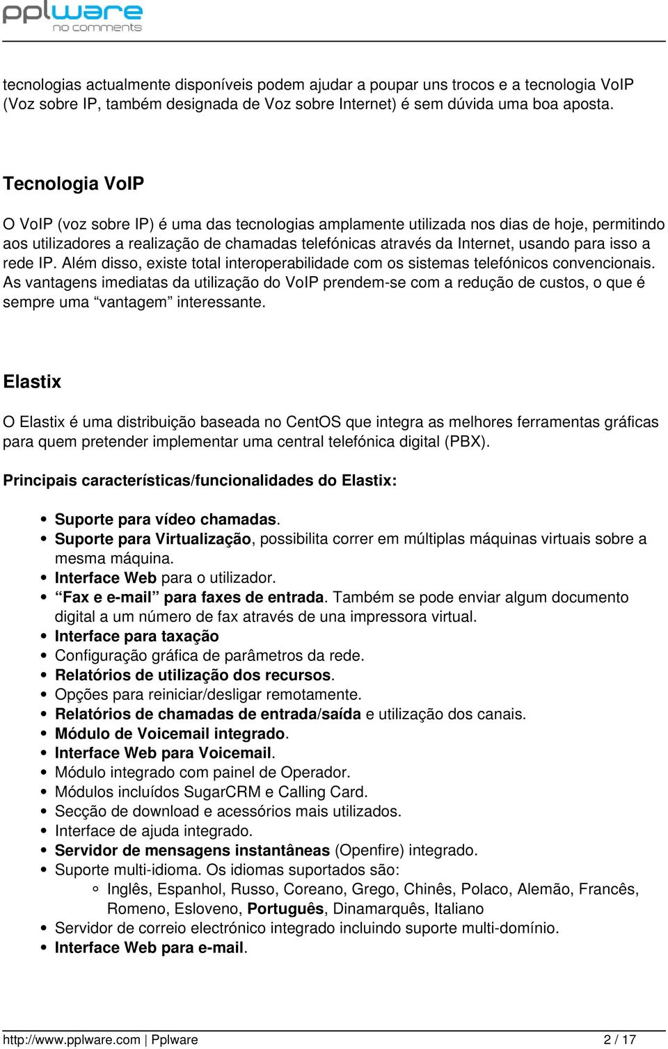 isso a rede IP. Além disso, existe total interoperabilidade com os sistemas telefónicos convencionais.