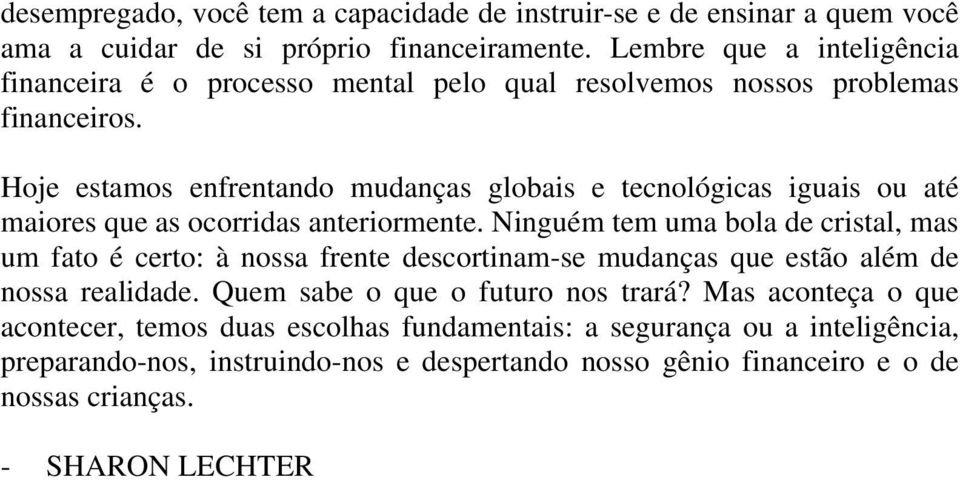 Hoje estamos enfrentando mudanças globais e tecnológicas iguais ou até maiores que as ocorridas anteriormente.