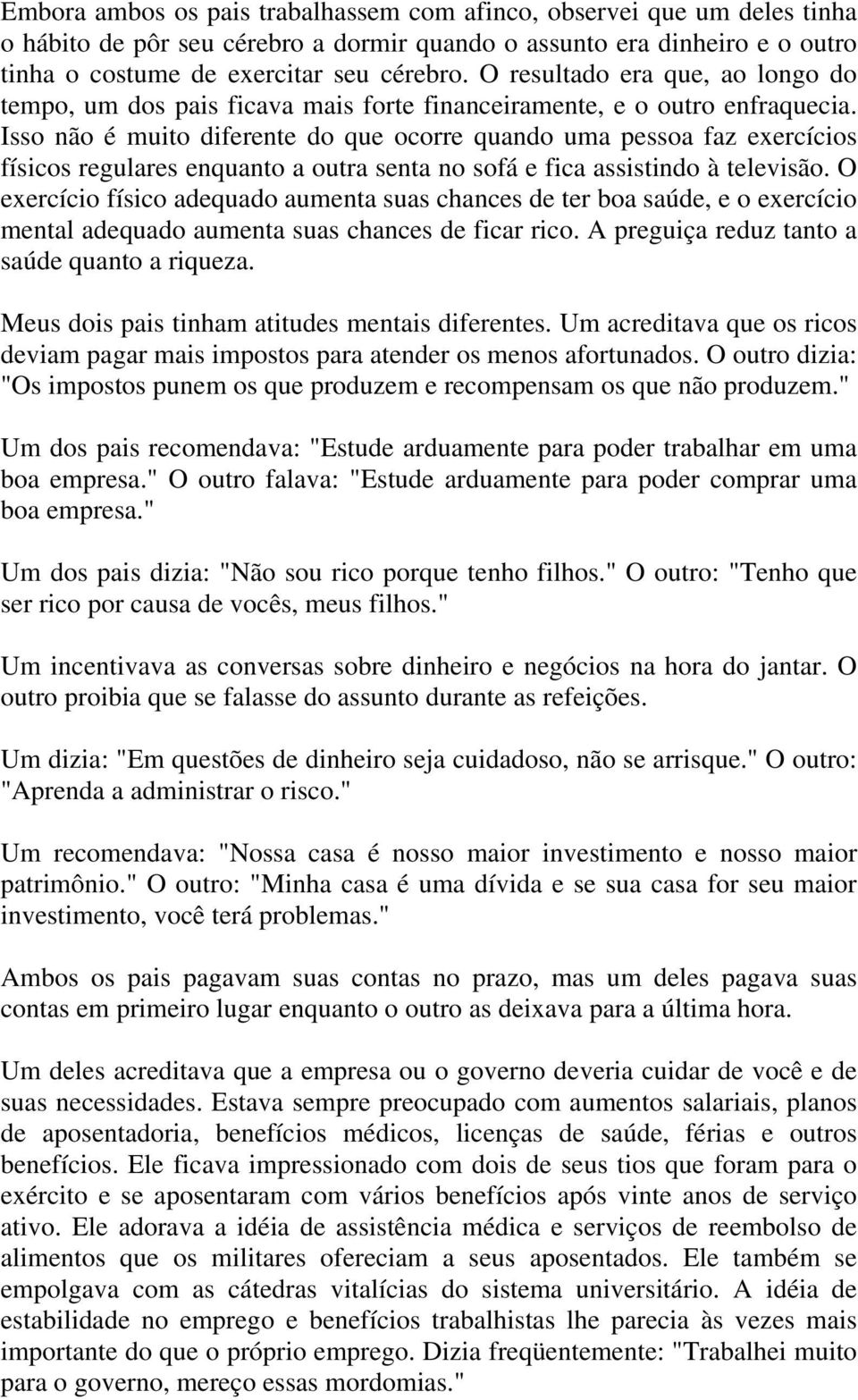 Isso não é muito diferente do que ocorre quando uma pessoa faz exercícios físicos regulares enquanto a outra senta no sofá e fica assistindo à televisão.