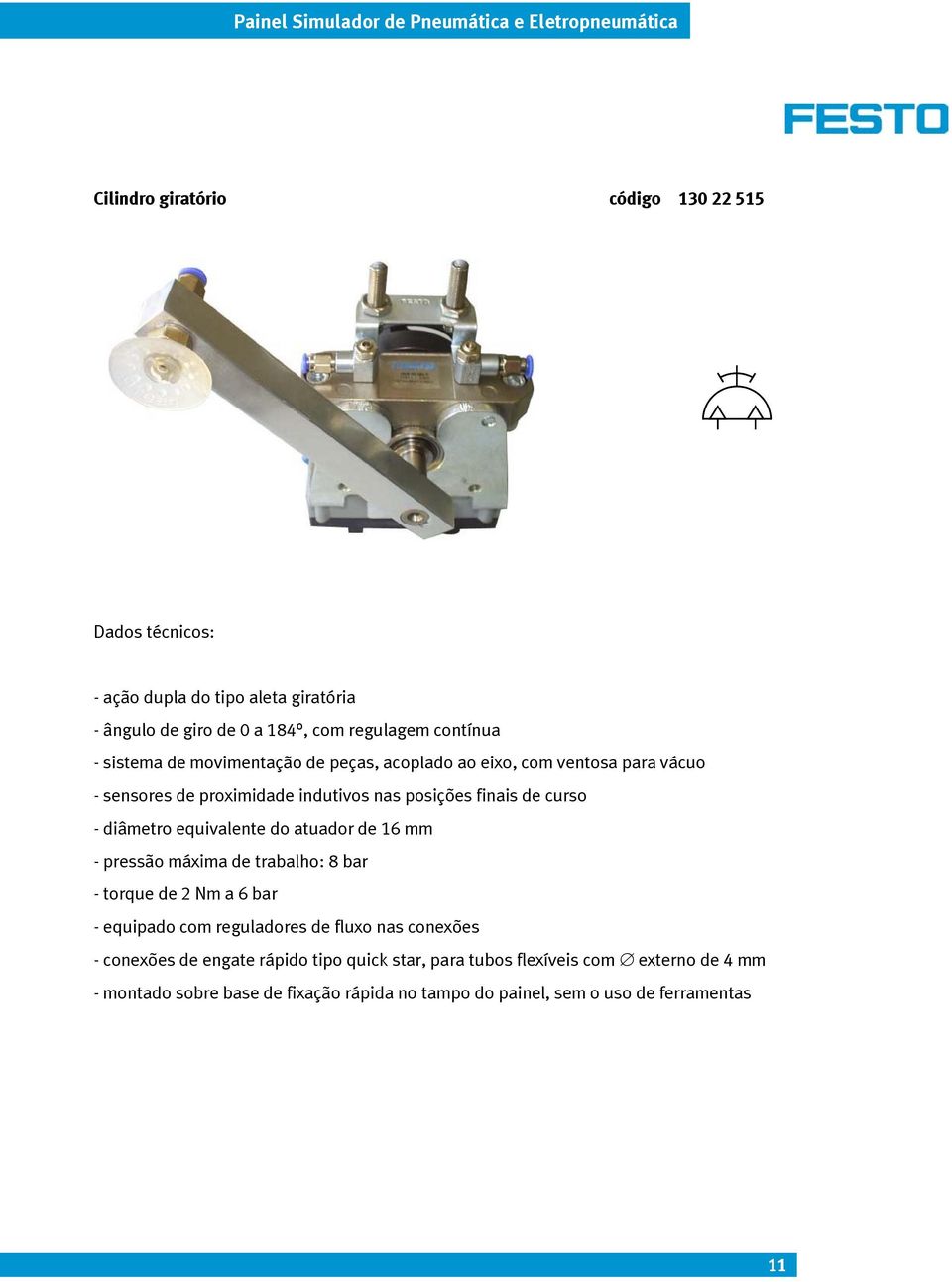 finais de curso - diâmetro equivalente do atuador de 16 mm - pressão máxima de trabalho: 8 bar - torque de 2 Nm a 6 bar -