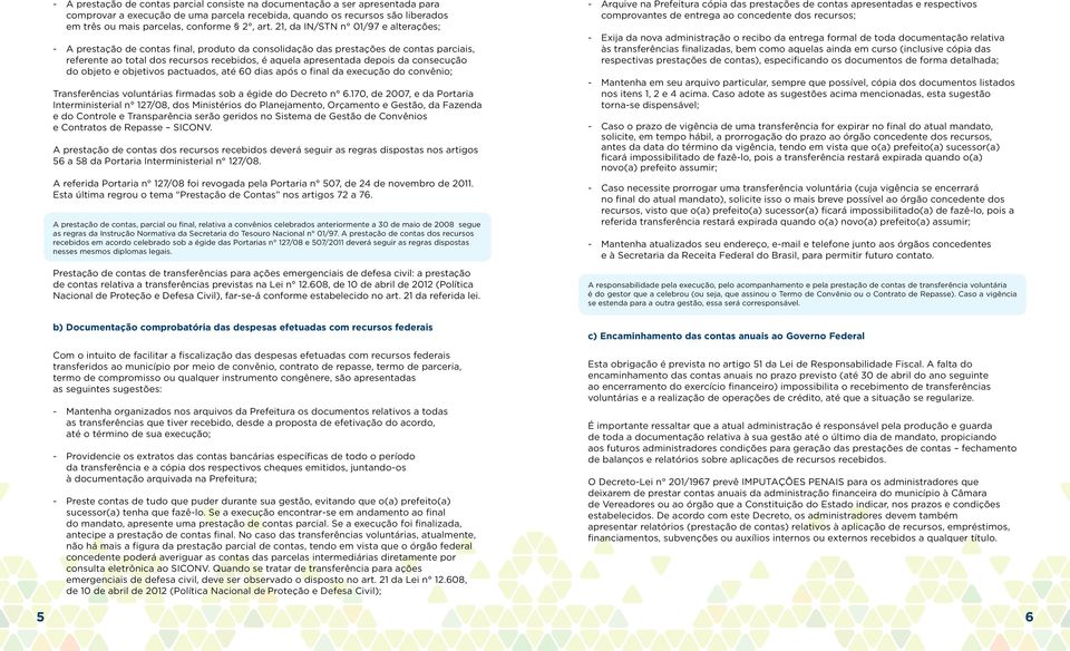 depois da consecução do objeto e objetivos pactuados, até 60 dias após o final da execução do convênio; Transferências voluntárias firmadas sob a égide do Decreto n 6.