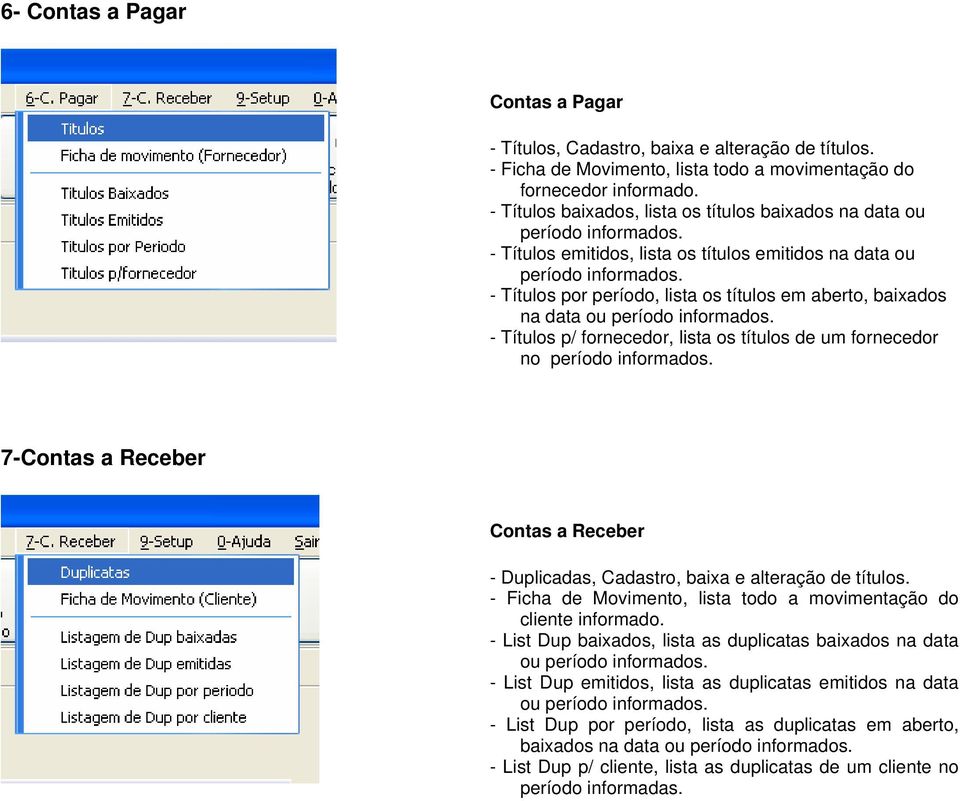 - Títulos por período, lista os títulos em aberto, baixados na data ou período informados. - Títulos p/ fornecedor, lista os títulos de um fornecedor no período informados.