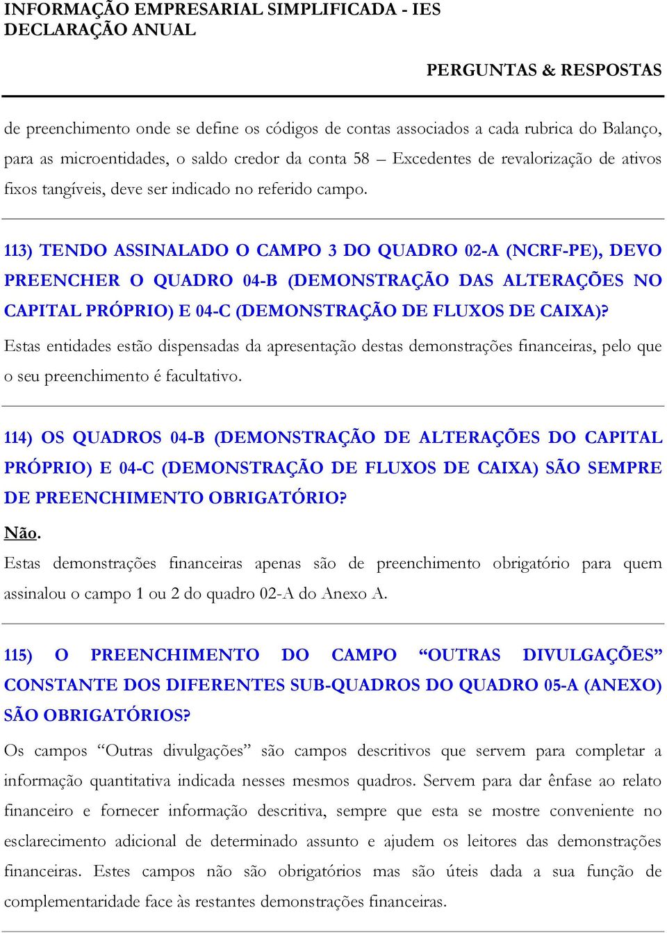 113) TENDO ASSINALADO O CAMPO 3 DO QUADRO 02-A (NCRF-PE), DEVO PREENCHER O QUADRO 04-B (DEMONSTRAÇÃO DAS ALTERAÇÕES NO CAPITAL PRÓPRIO) E 04-C (DEMONSTRAÇÃO DE FLUXOS DE CAIXA)?