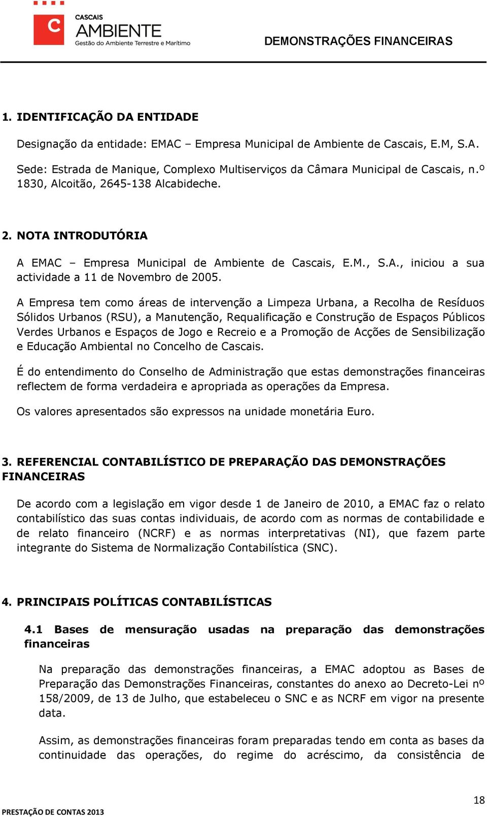 A Empresa tem como áreas de intervenção a Limpeza Urbana, a Recolha de Resíduos Sólidos Urbanos (RSU), a Manutenção, Requalificação e Construção de Espaços Públicos Verdes Urbanos e Espaços de Jogo e