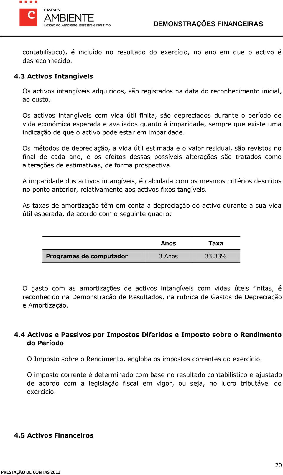 Os activos intangíveis com vida útil finita, são depreciados durante o período de vida económica esperada e avaliados quanto à imparidade, sempre que existe uma indicação de que o activo pode estar