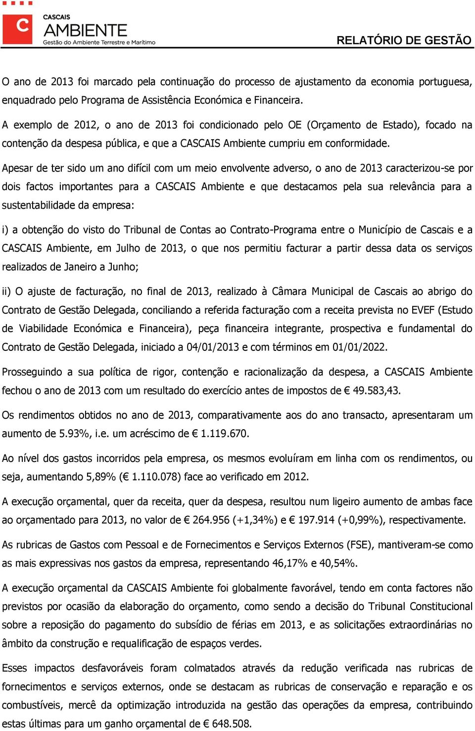 Apesar de ter sido um ano difícil com um meio envolvente adverso, o ano de 2013 caracterizou-se por dois factos importantes para a CASCAIS Ambiente e que destacamos pela sua relevância para a