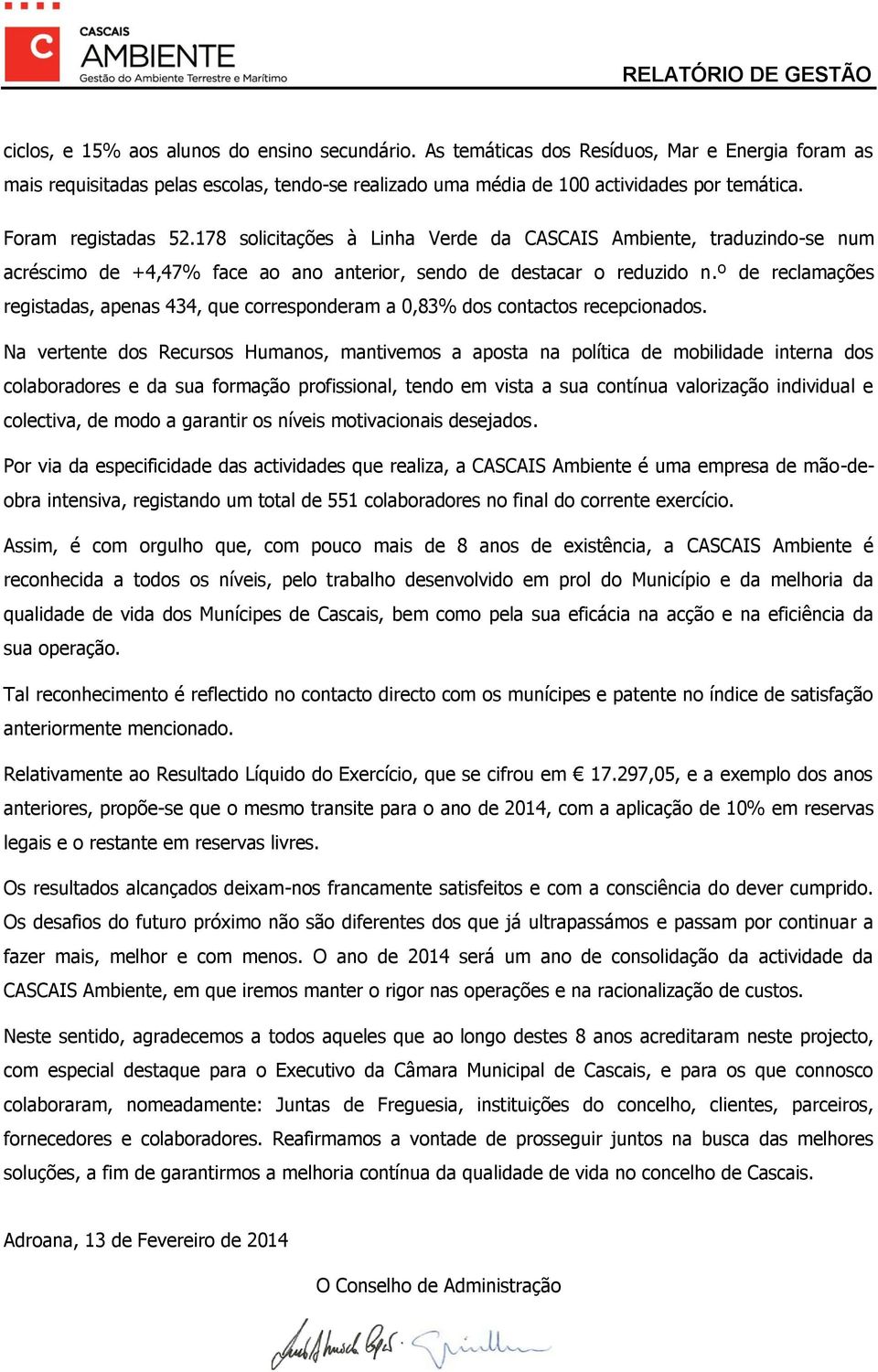178 solicitações à Linha Verde da CASCAIS Ambiente, traduzindo-se num acréscimo de +4,47% face ao ano anterior, sendo de destacar o reduzido n.