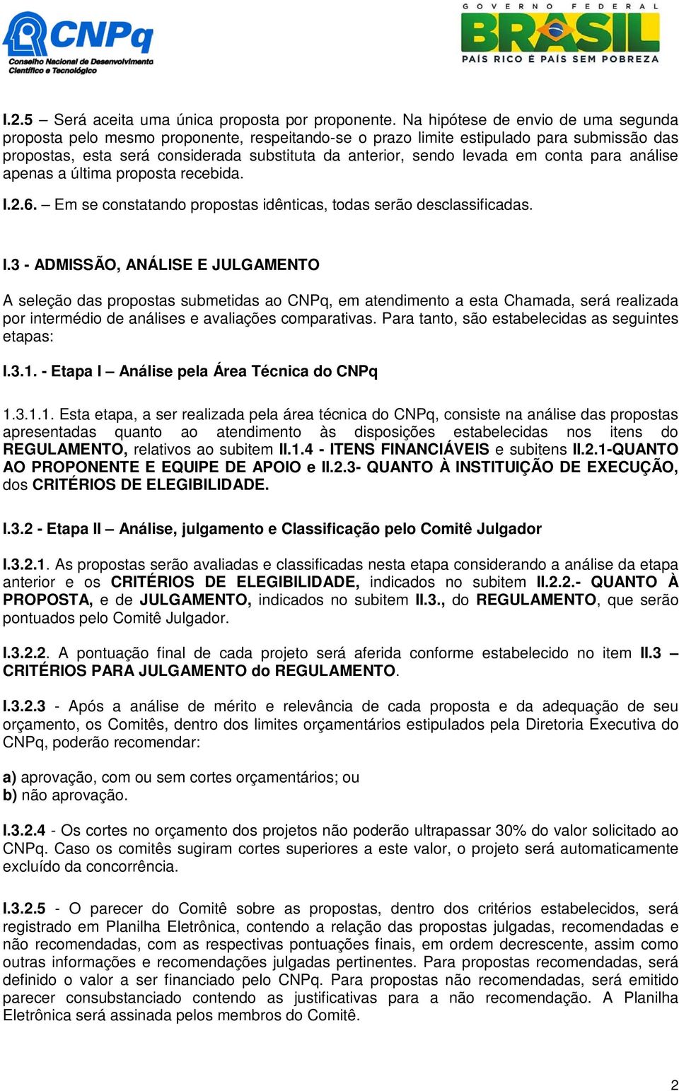 em conta para análise apenas a última proposta recebida. I.