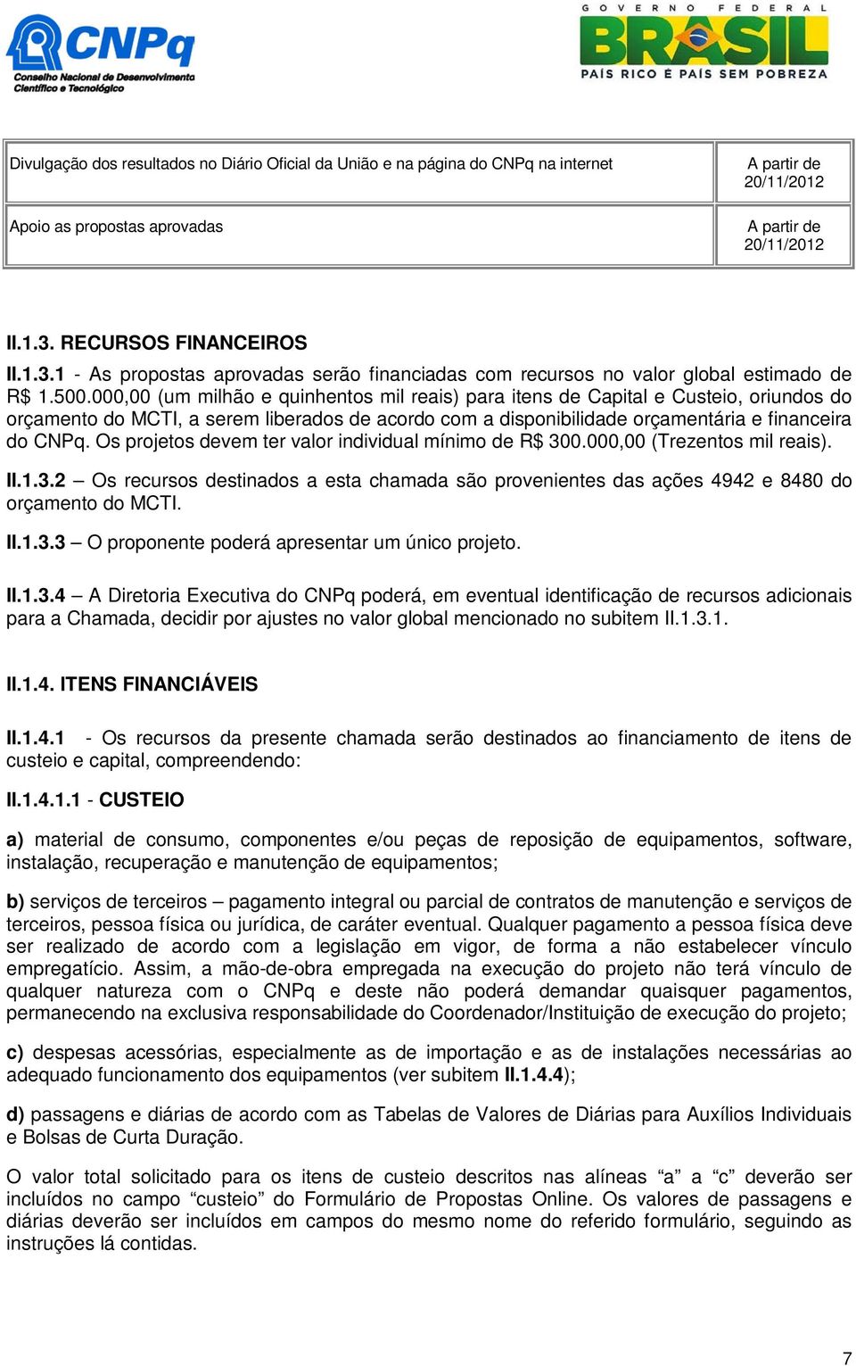 000,00 (um milhão e quinhentos mil reais) para itens de Capital e Custeio, oriundos do orçamento do MCTI, a serem liberados de acordo com a disponibilidade orçamentária e financeira do CNPq.