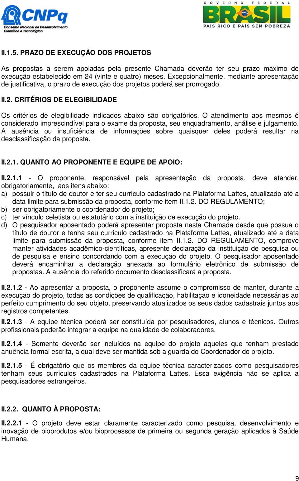 CRITÉRIOS DE ELEGIBILIDADE Os critérios de elegibilidade indicados abaixo são obrigatórios.