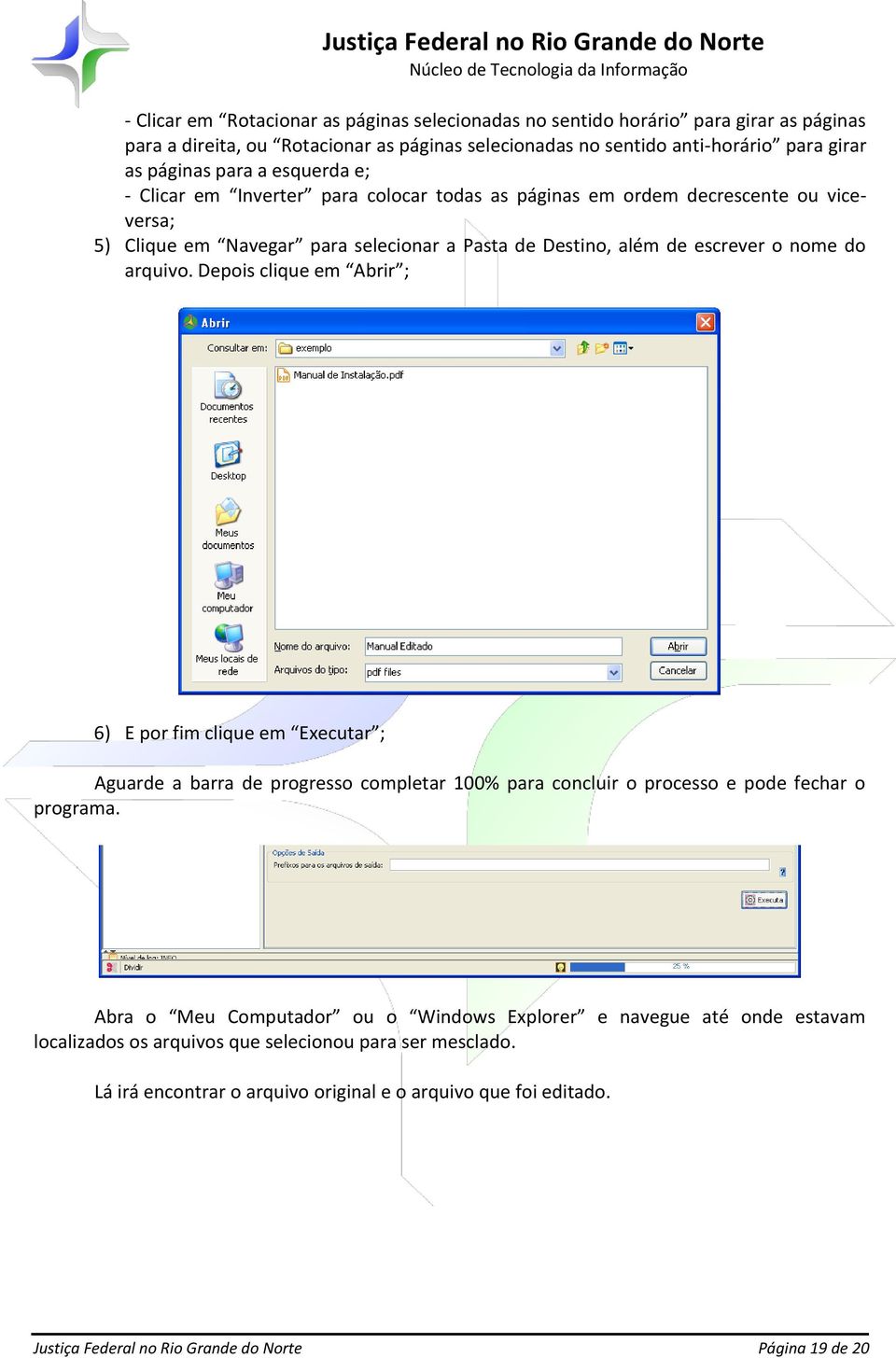 Depois clique em Abrir ; 6) E por fim clique em Executar ; Aguarde a barra de progresso completar 100% para concluir o processo e pode fechar o programa.