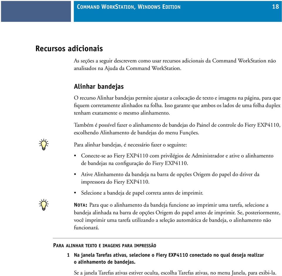 Isso garante que ambos os lados de uma folha duplex tenham exatamente o mesmo alinhamento.