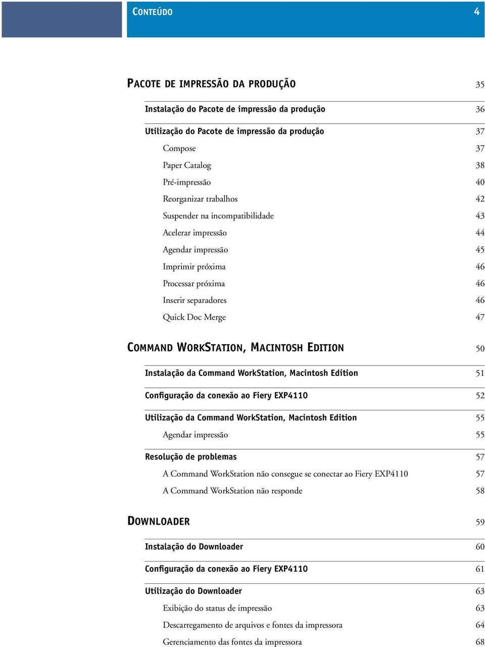 WORKSTATION, MACINTOSH EDITION 50 Instalação da Command WorkStation, Macintosh Edition 51 Configuração da conexão ao Fiery EXP4110 52 Utilização da Command WorkStation, Macintosh Edition 55 Agendar