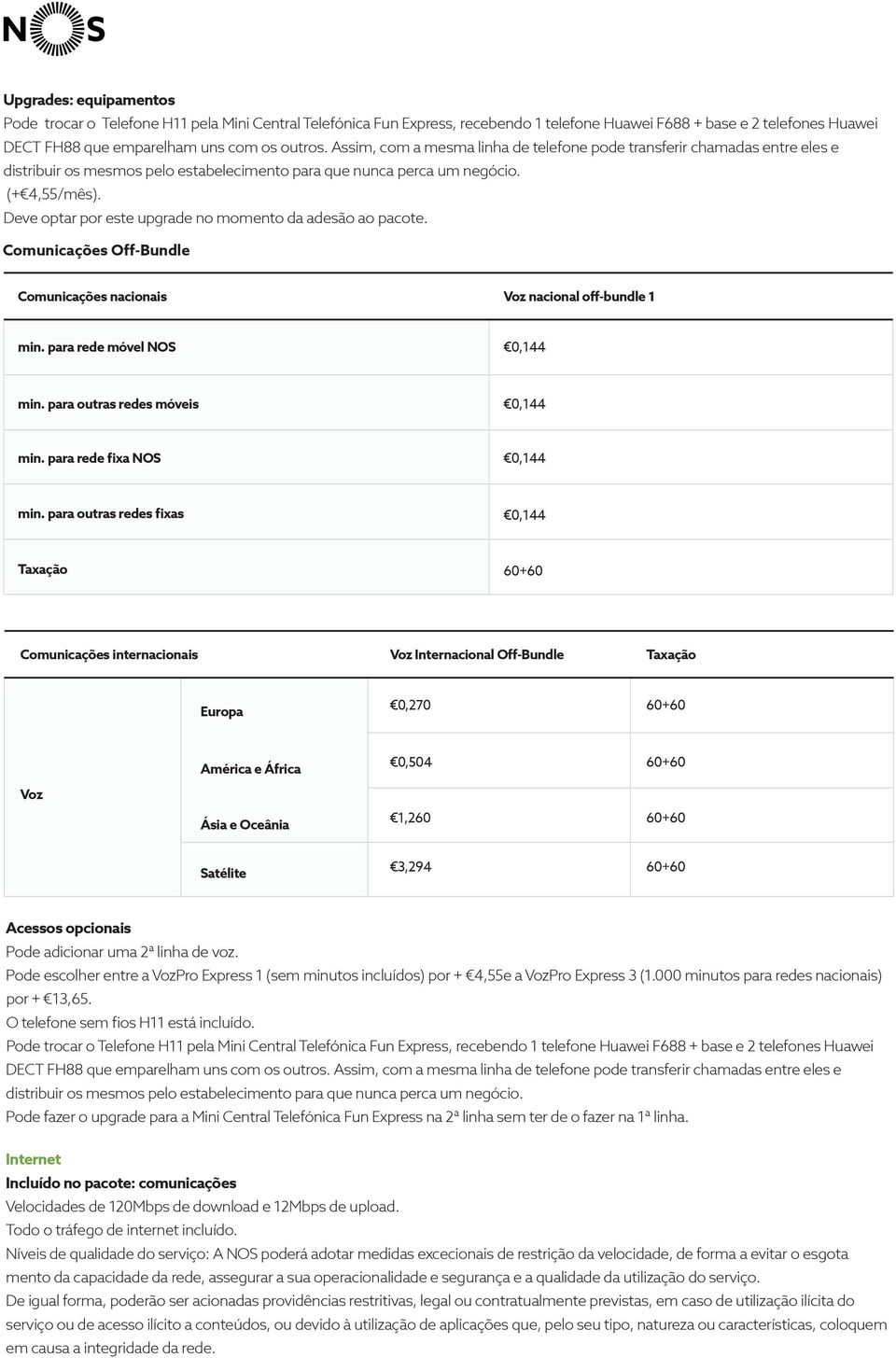 para outras redes fixas Comunicações internacionais Voz Internacional Off-Bundle Europa 0,270 Voz 0,504 1,260 Satélite 3,294 Acessos opcionais Pode adicionar uma 2ª linha de voz.