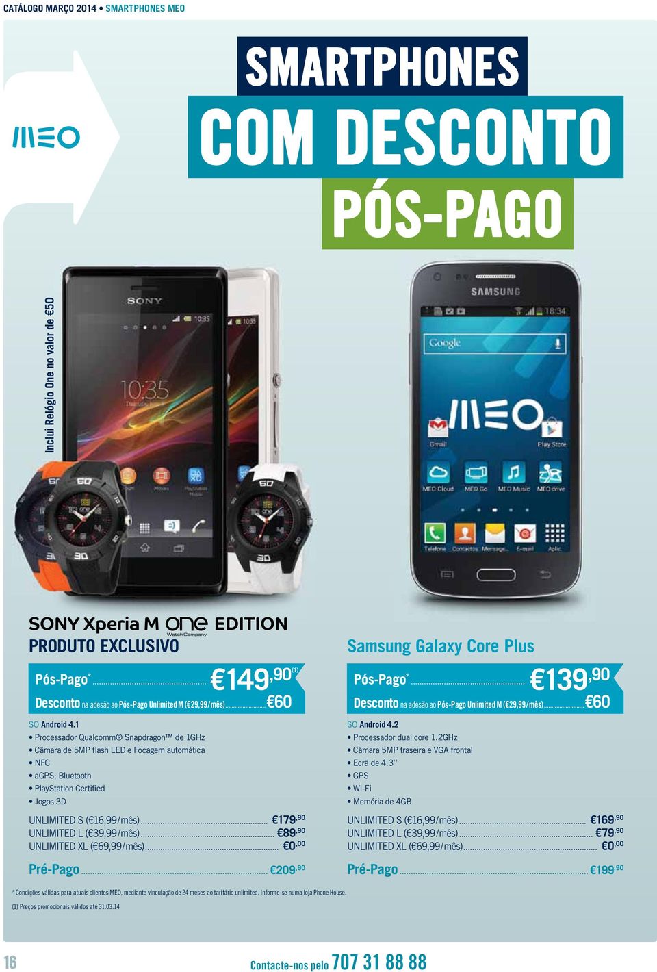 .. 179,90 UNLIMITED L ( 39,99 / mês)... 89,90 UNLIMITED XL ( 69,99 / mês)... 0,00 Pré-Pago... 209,90 (1) Galaxy Core Plus Pós-Pago *... 139,90 Desconto na adesão ao Pós-Pago Unlimited M ( 29,99 / mês).