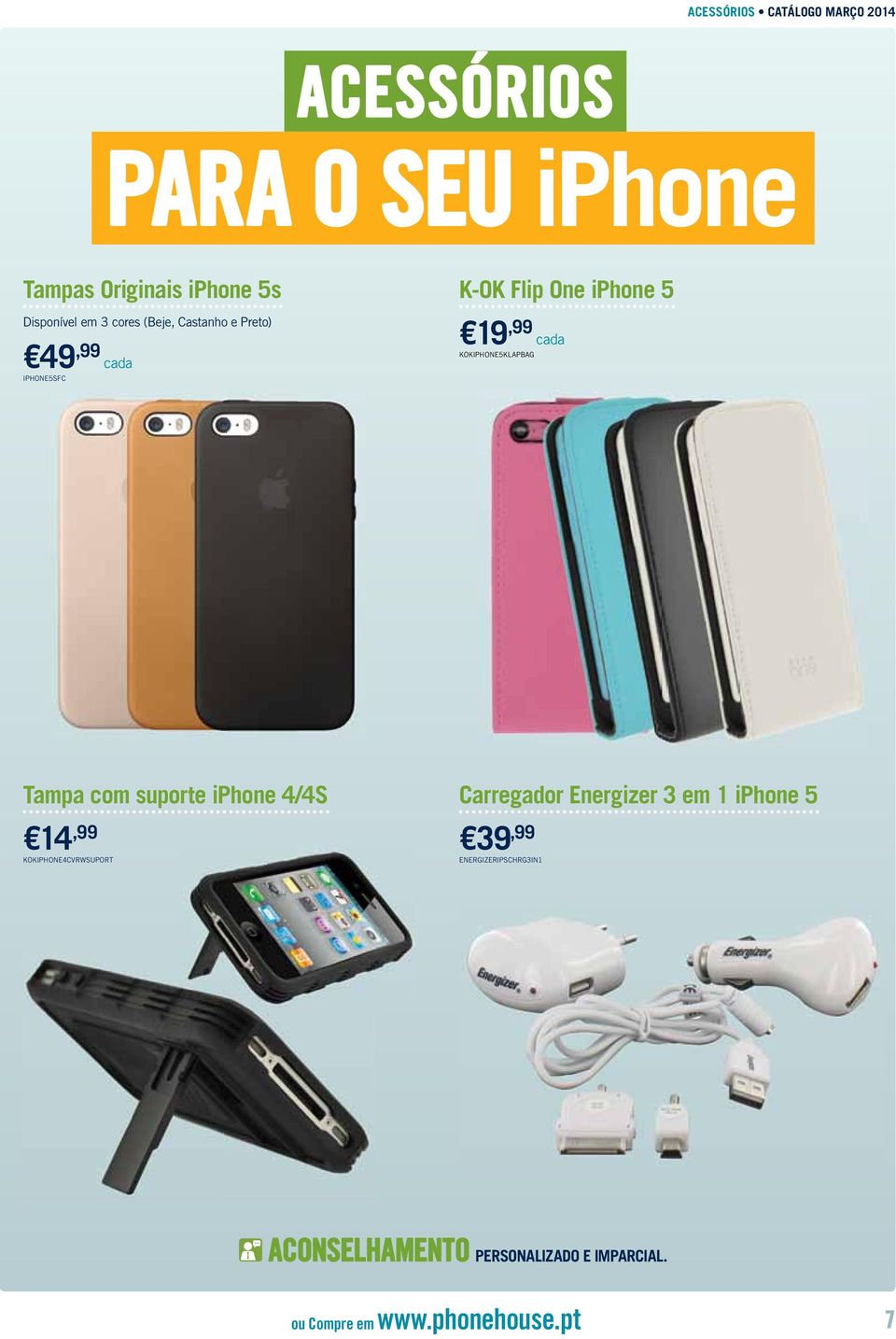 KOKIPHONE5KLAPBAG Tampa com suporte iphone 4/4S 14,99 KOKIPHONE4CVRWSUPORT Carregador Energizer 3 em