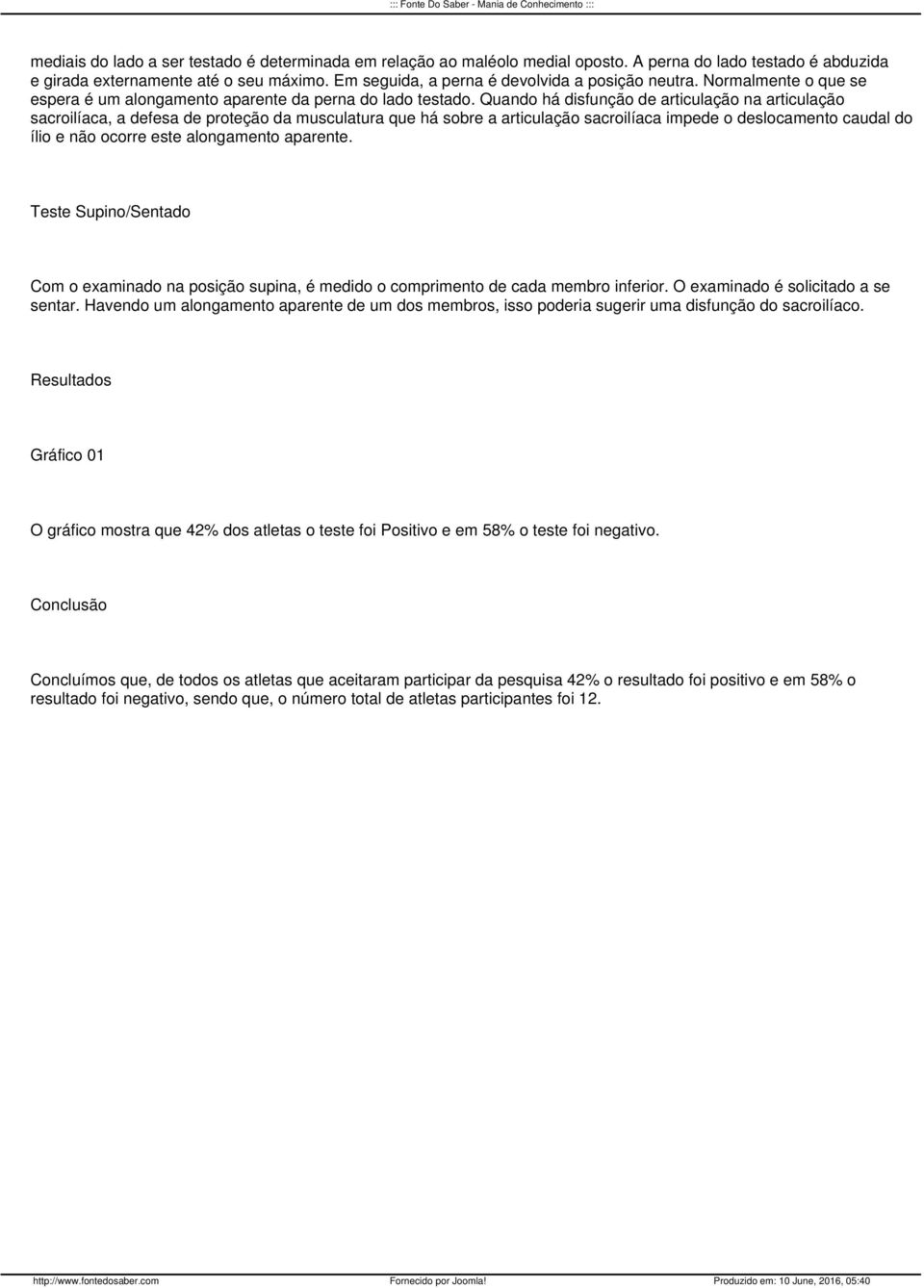 Quando há disfunção de articulação na articulação sacroilíaca, a defesa de proteção da musculatura que há sobre a articulação sacroilíaca impede o deslocamento caudal do ílio e não ocorre este