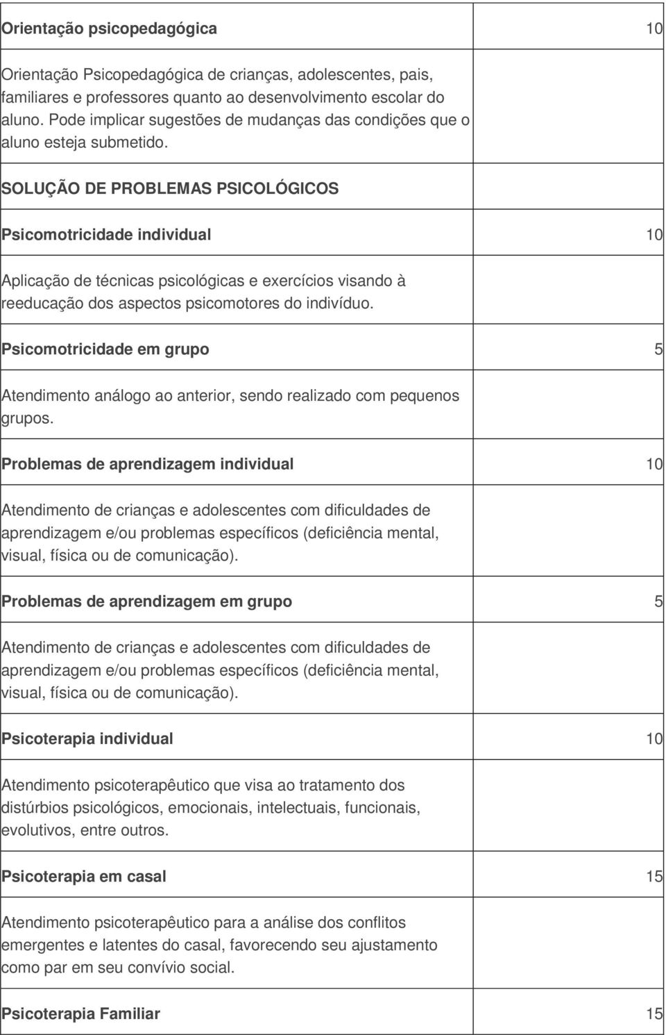 SOLUÇÃO DE PROBLEMAS PSICOLÓGICOS Psicomotricidade individual 10 Aplicação de técnicas psicológicas e exercícios visando à reeducação dos aspectos psicomotores do indivíduo.