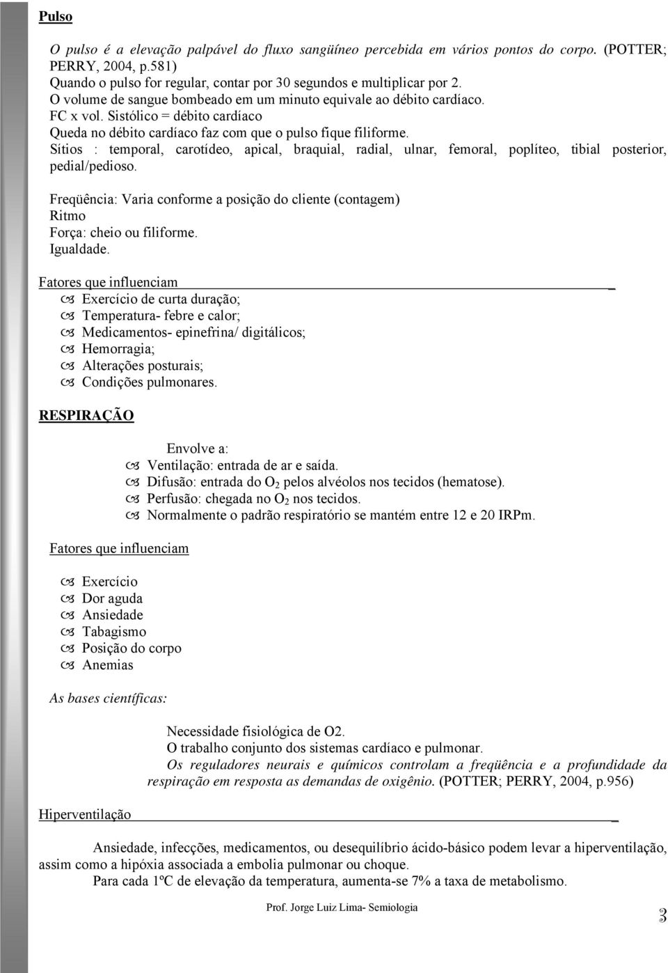 Sítios : temporal, carotídeo, apical, braquial, radial, ulnar, femoral, poplíteo, tibial posterior, pedial/pedioso.