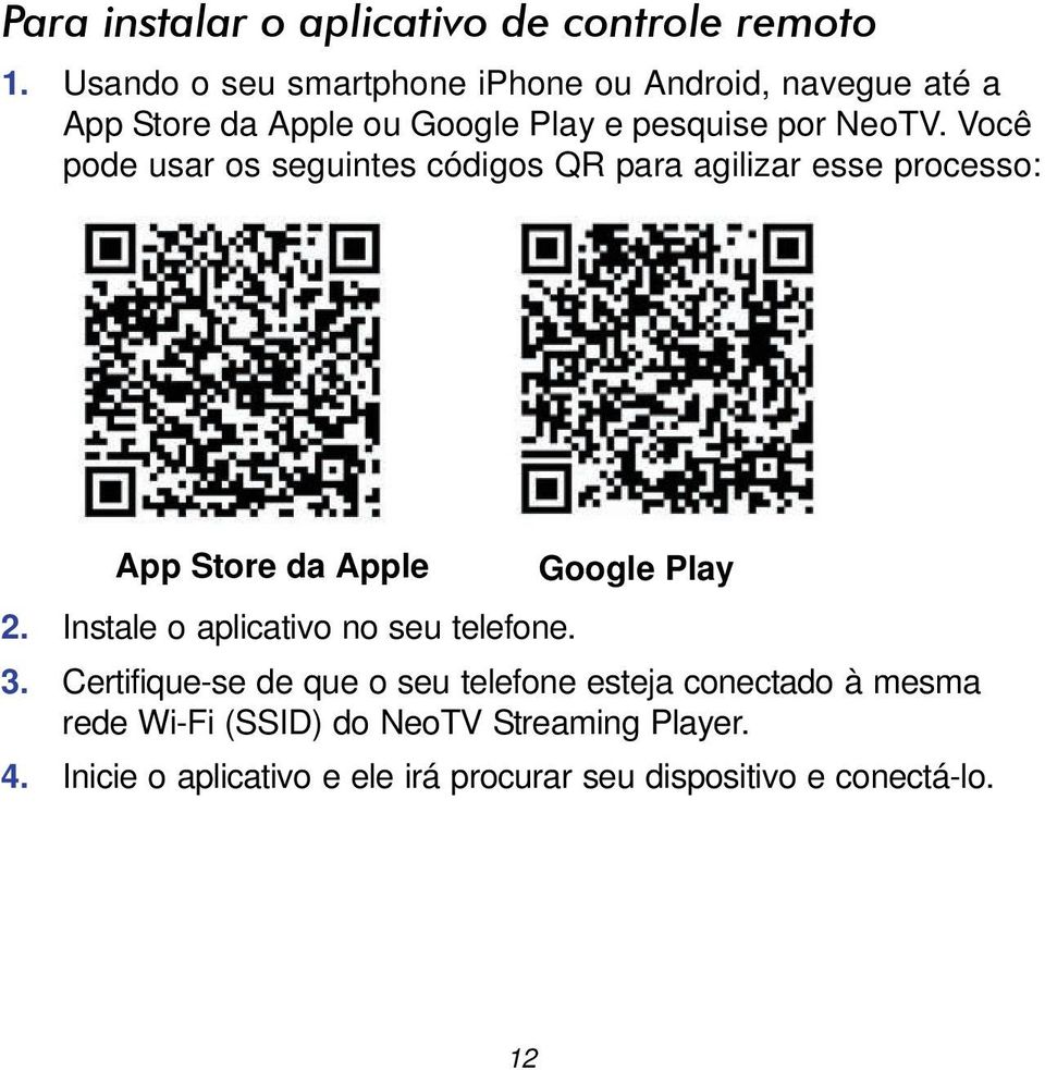 Você pode usar os seguintes códigos QR para agilizar esse processo: App Store da Apple Google Play 2.