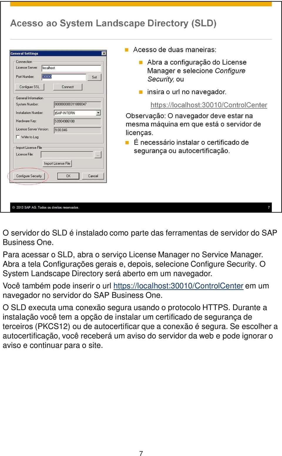 Você também pode inserir o url https://localhost:30010/controlcenter em um navegador no servidor do SAP Business One. O SLD executa uma conexão segura usando o protocolo HTTPS.