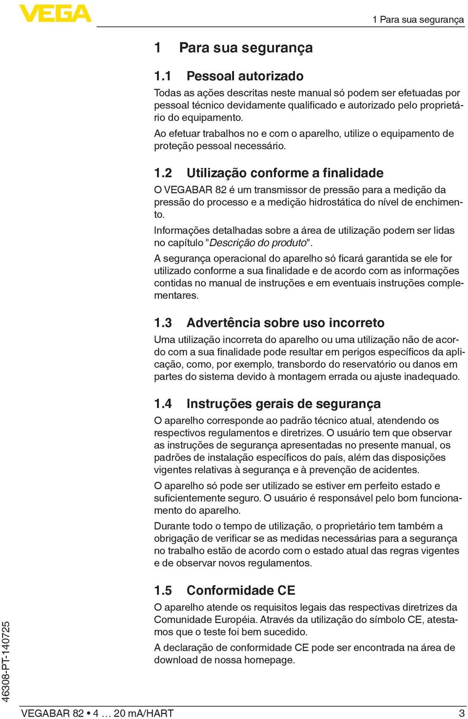 Ao efetuar trabalhos no e com o aparelho, utilize o equipamento de proteção pessoal necessário. 1.