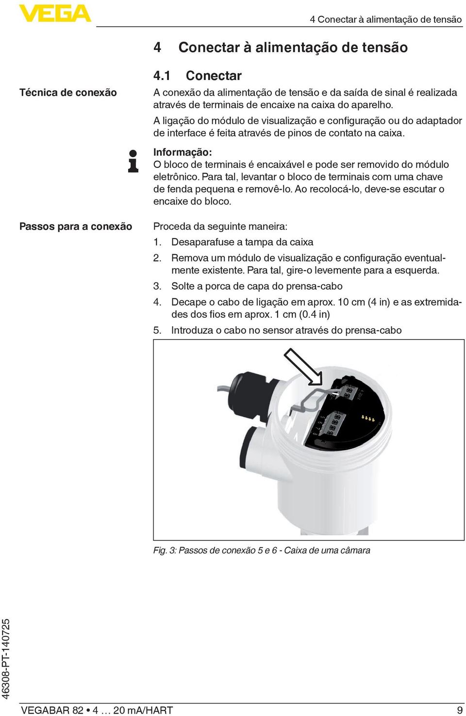 A ligação do módulo de visualização e configuração ou do adaptador de interface é feita através de pinos de contato na caixa.