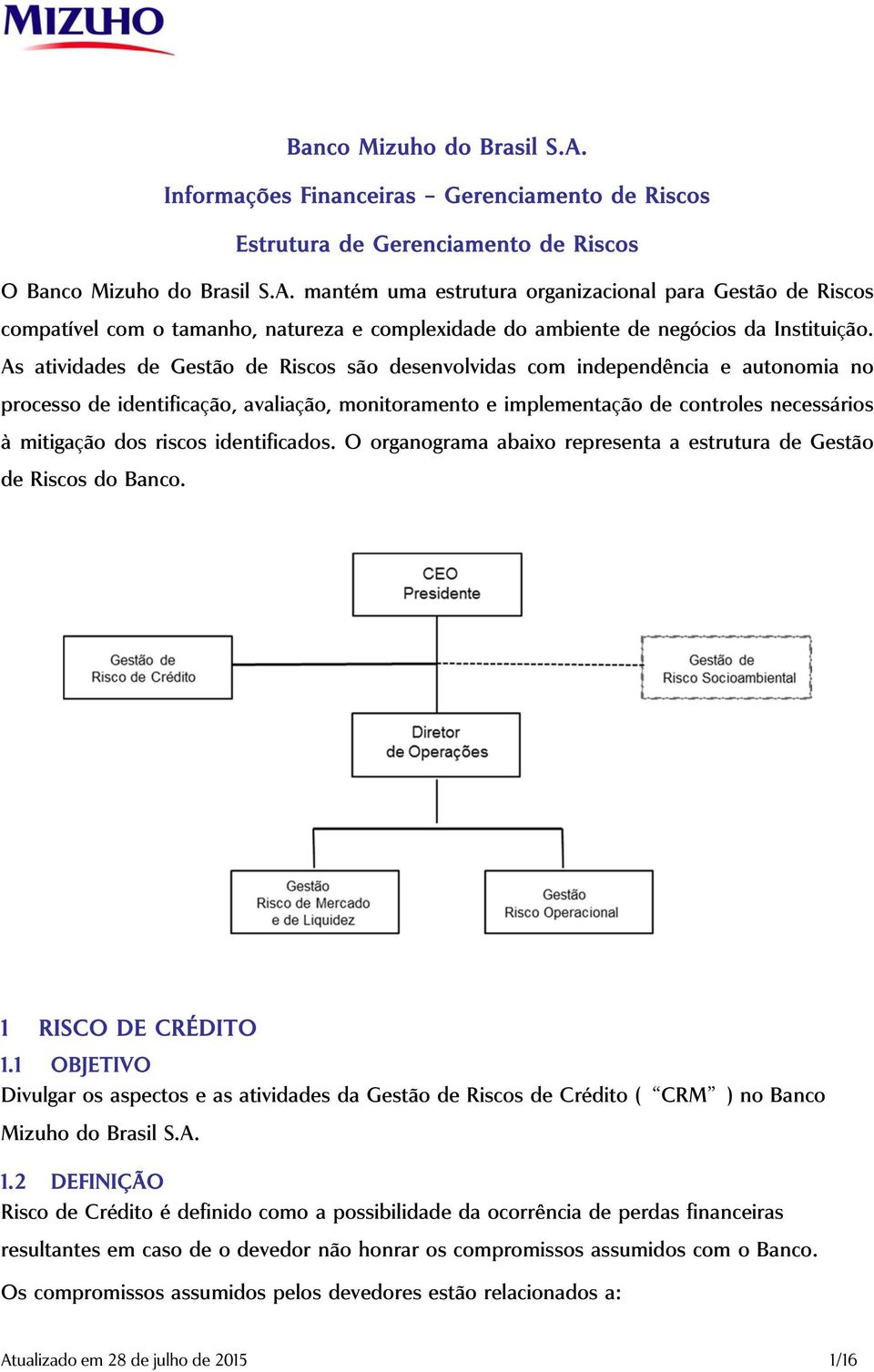 riscos identificados. O organograma abaixo representa a estrutura de Gestão de Riscos do Banco. 1 RISCO DE CRÉDITO 1.