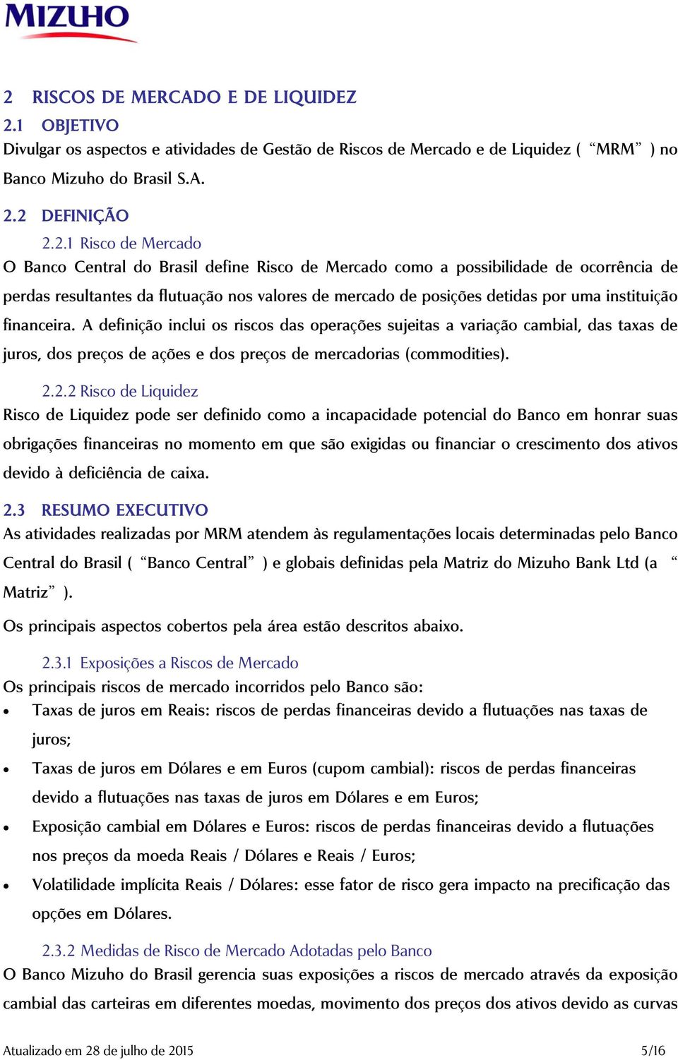 financeira. A definição inclui os riscos das operações sujeitas a variação cambial, das taxas de juros, dos preços de ações e dos preços de mercadorias (commodities). 2.