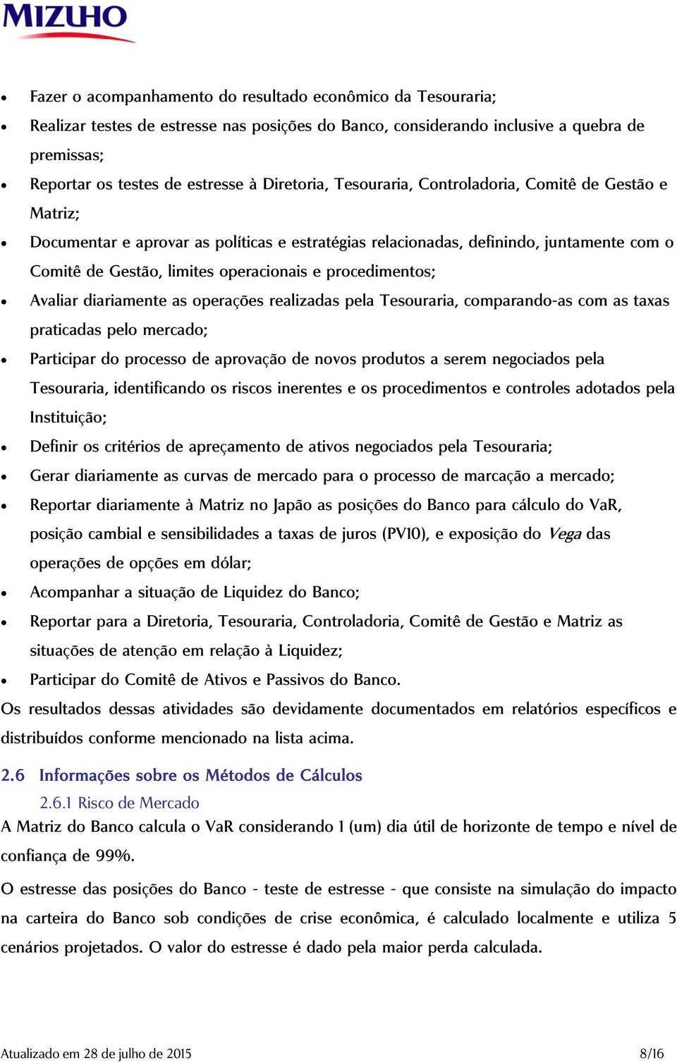 procedimentos; Avaliar diariamente as operações realizadas pela Tesouraria, comparando-as com as taxas praticadas pelo mercado; Participar do processo de aprovação de novos produtos a serem