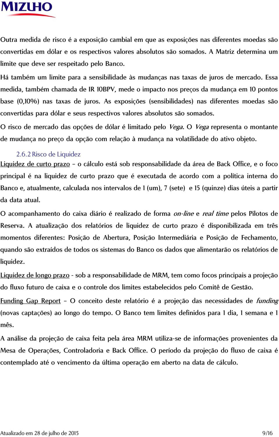 Essa medida, também chamada de IR 10BPV, mede o impacto nos preços da mudança em 10 pontos base (0,10%) nas taxas de juros.